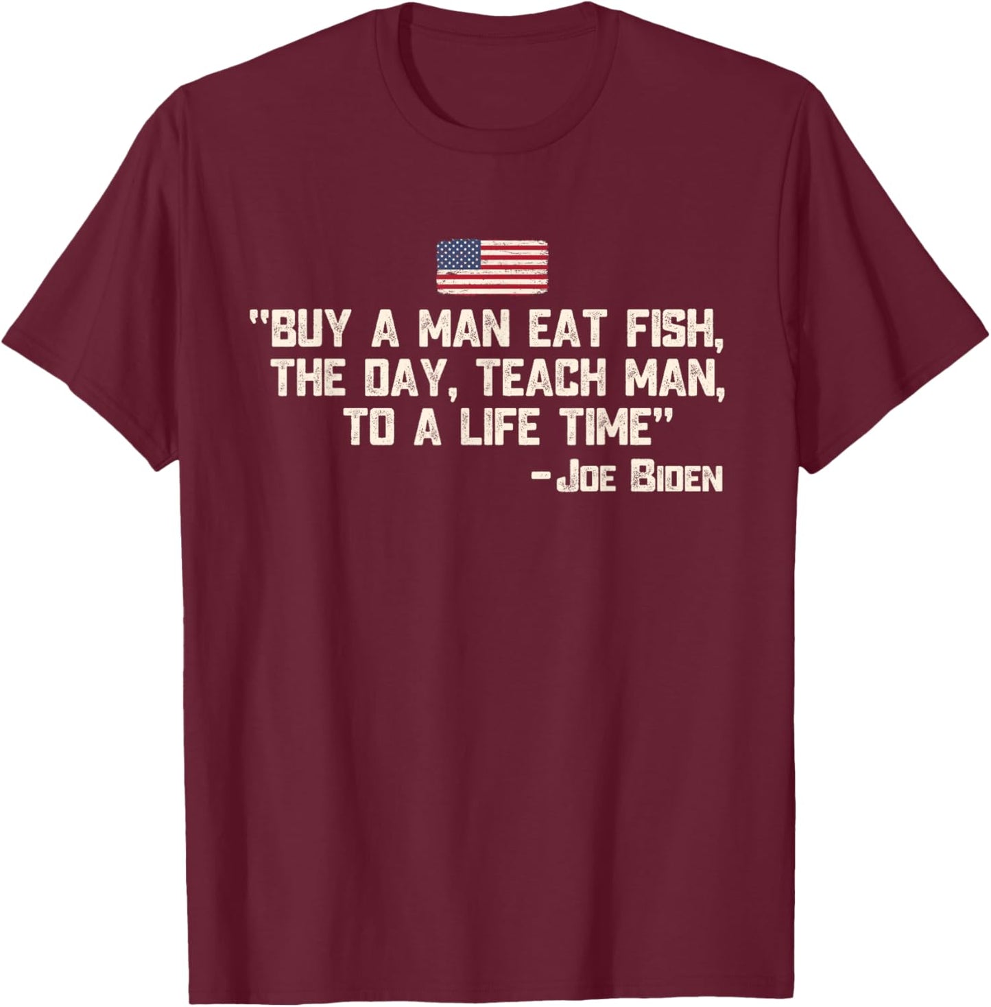 Buy a man eat fish the day teach man Joe Biden Quote T-Shirt - T-Shirt | Maroon