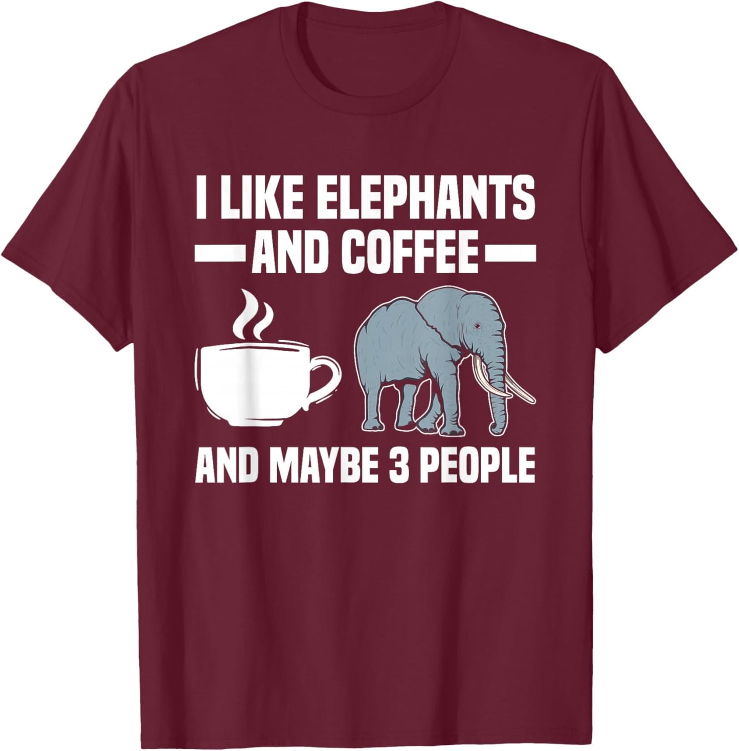 I Like Elephants & Coffee & Maybe 3 People Elephant Lover T-Shirt - T-Shirt | Maroon