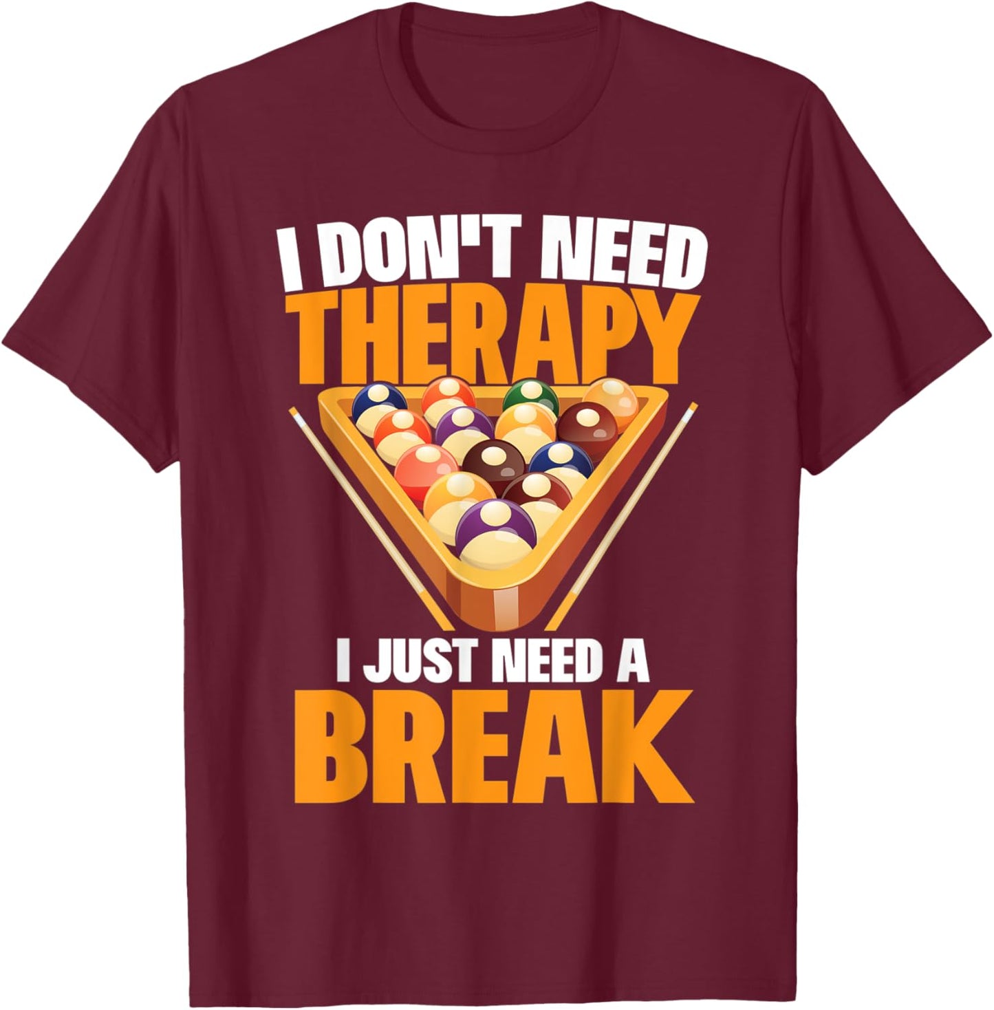I Just Need A Break Funny Shooting Pool Billiards Player T-Shirt - T-Shirt | Maroon