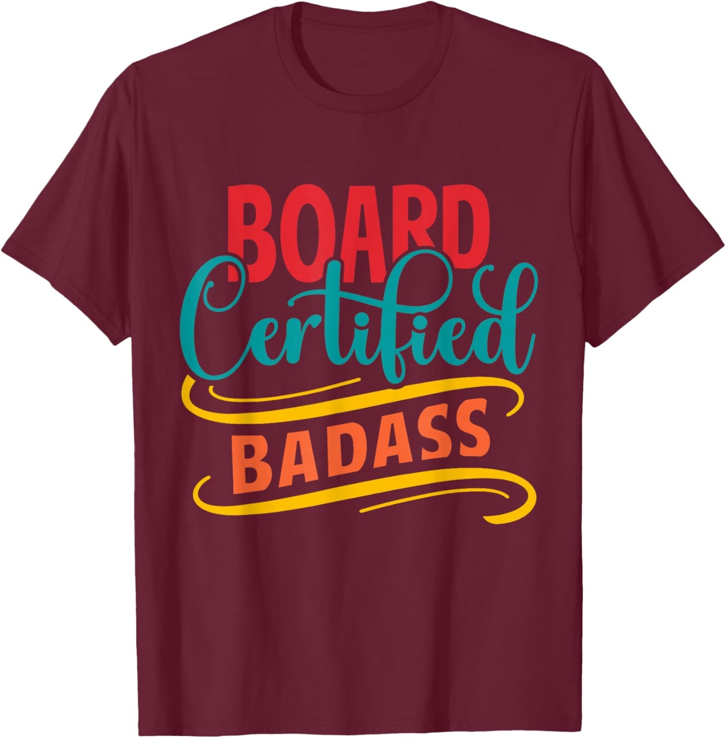 Board Certified Badass - Badass Friend - Badass Co-worker T-Shirt - T-Shirt | Maroon