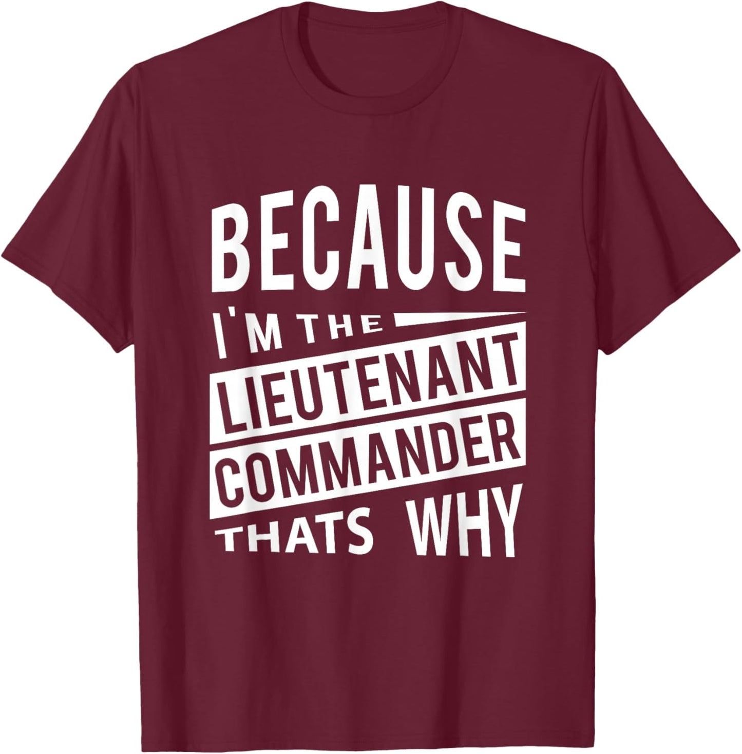 Because I'm The Lieutenant Commander LCDR - That's Why T-Shirt - T-Shirt | Maroon