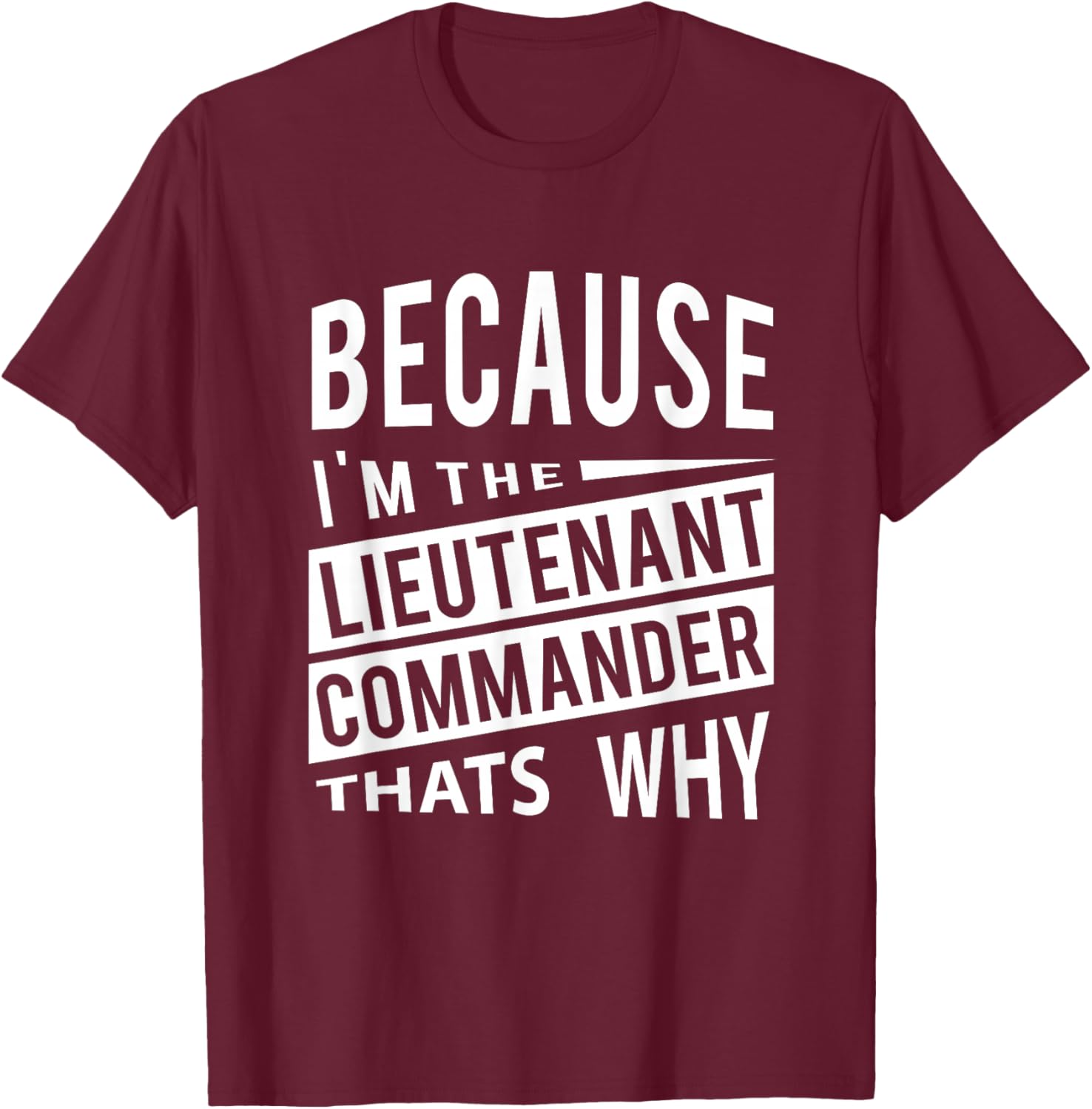 Because I'm The Lieutenant Commander LCDR - That's Why T-Shirt - T-Shirt | Maroon
