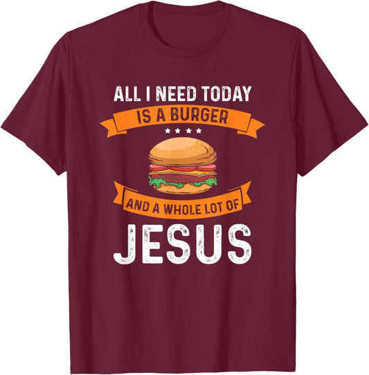 I need burgers and a lot of Jesus the Christian God T-Shirt - T-Shirt | Maroon