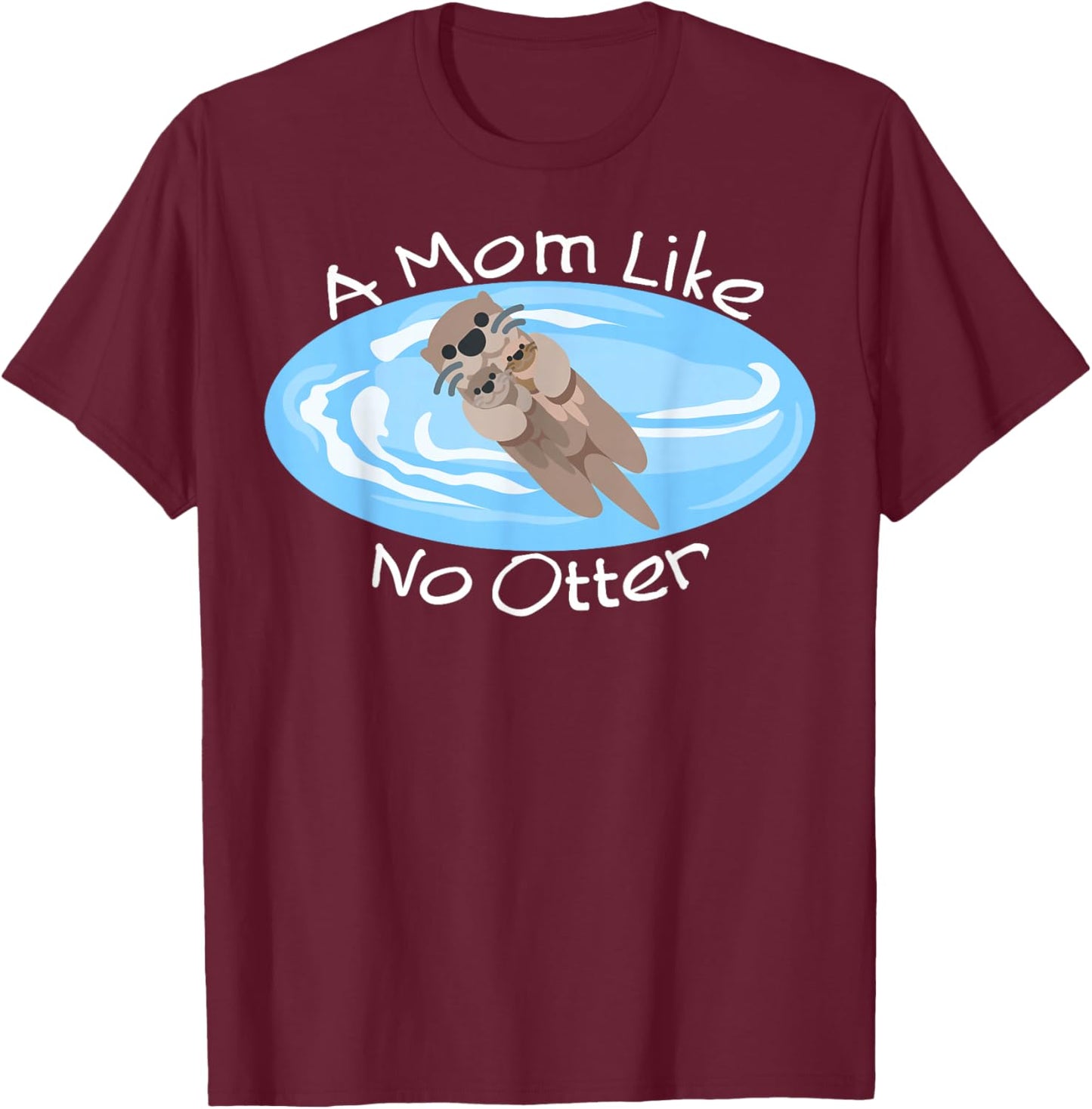 A Mom Like No Otter, Cute Mom Gift, Mother's Day Dad Joke T-Shirt - T-Shirt | Maroon