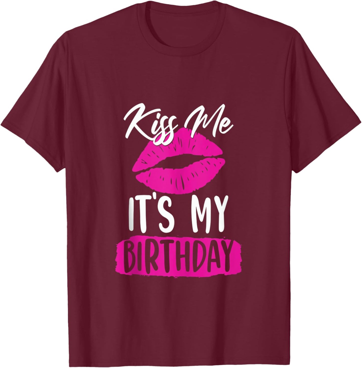 Kiss Me Its My Birthday Shirt Cute Birthday Party Girl Women T-Shirt - T-Shirt | Maroon