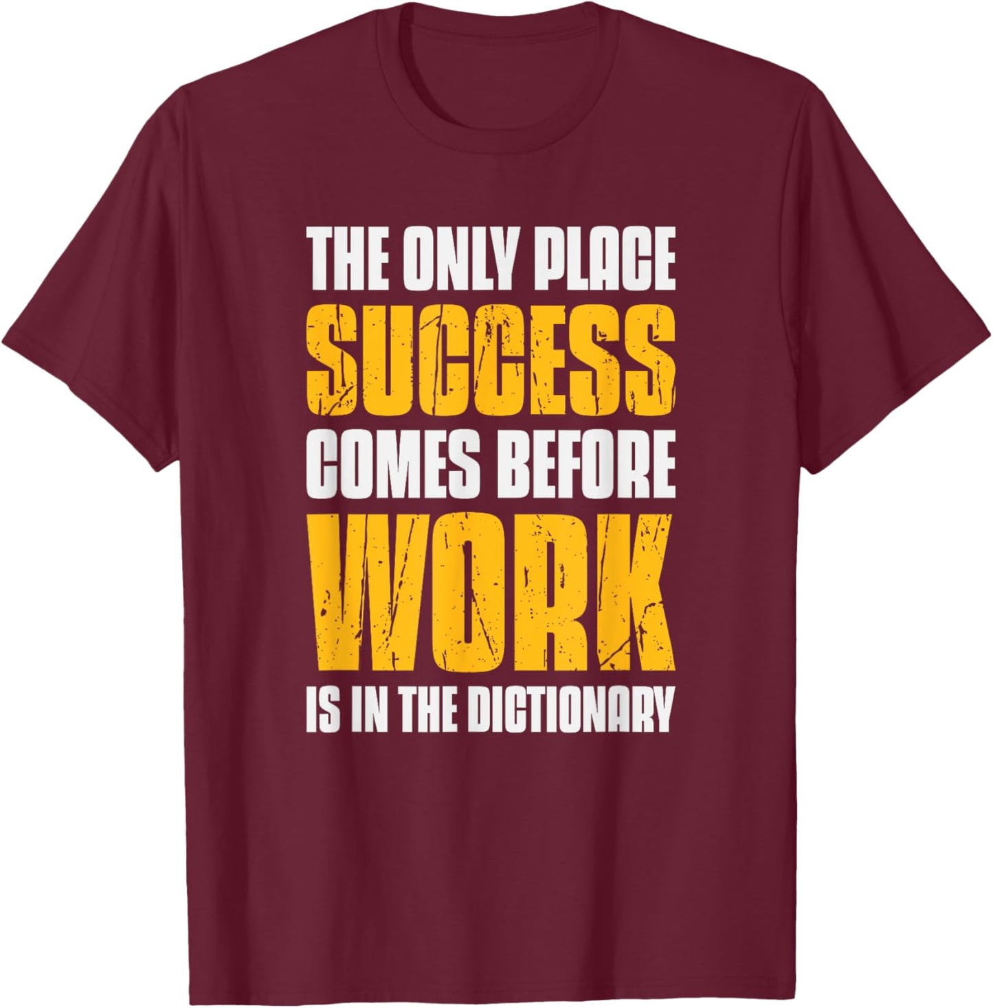 Only Place Success Comes Before Work Is In The Dictionary T-Shirt - T-Shirt | Maroon