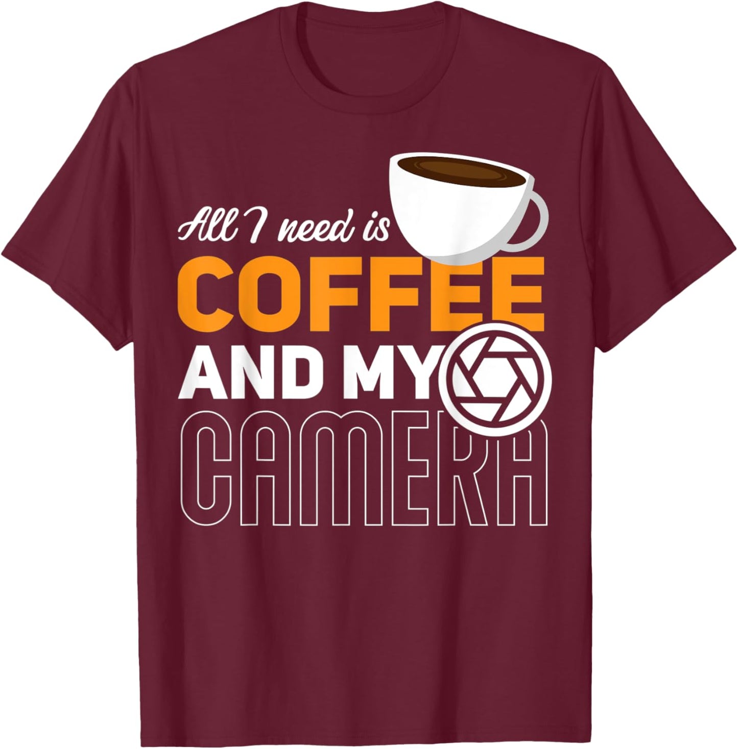 All I Need Is My Coffee And My Camera Funny Photography T-Shirt - T-Shirt | Maroon