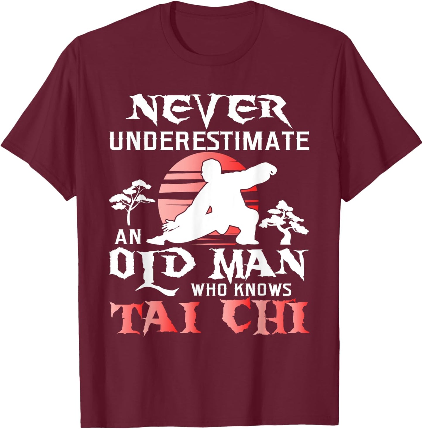 Never Underestimate An Old Man - Tai Chi Practitioner Master T-Shirt - T-Shirt | Maroon