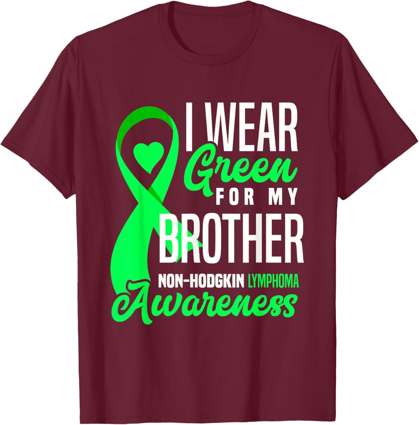 I Wear Green For My Brother Non-Hodgkin Lymphoma Awareness T-Shirt - T-Shirt | Maroon