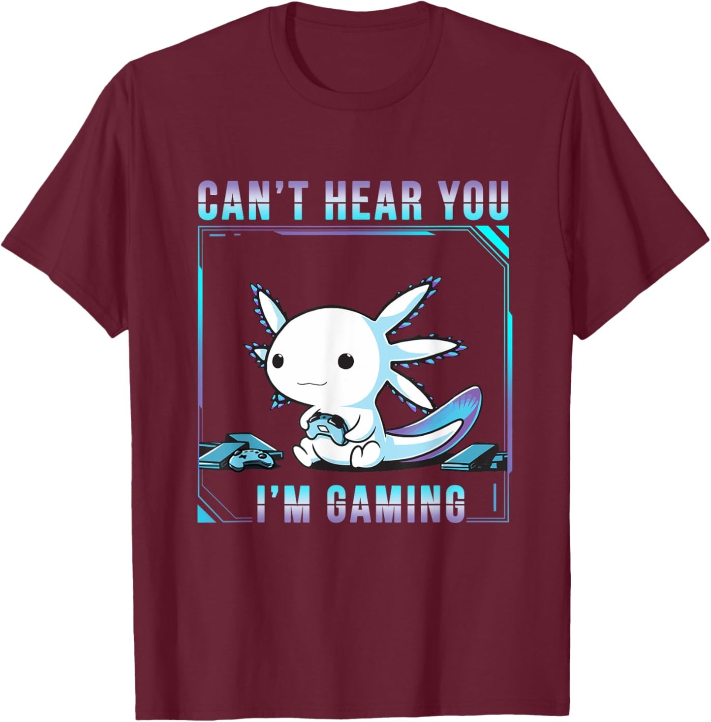 Can't Hear You Axolotl I'm Gaming Adorable Amphibian Novelty T-Shirt - T-Shirt | Maroon