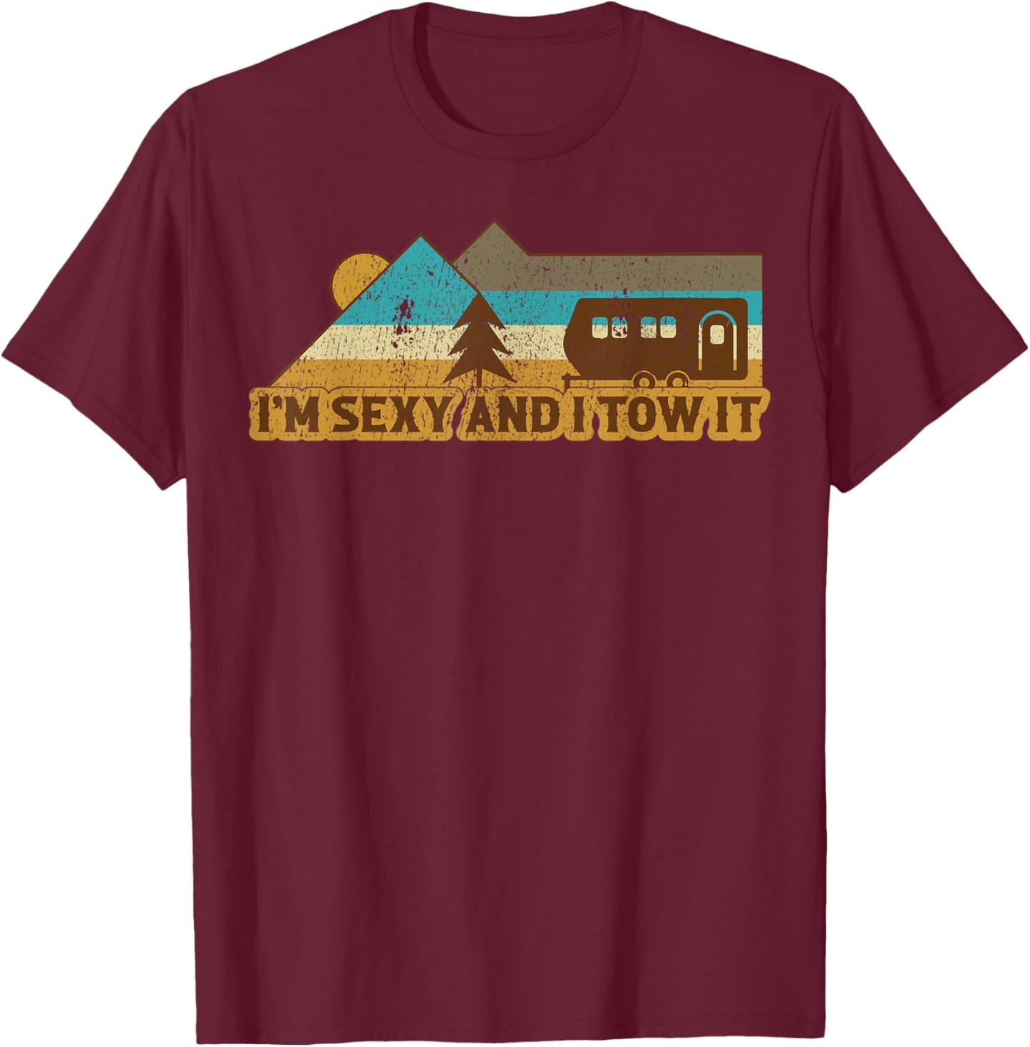Vintage I'm Sexy And I Tow It RV Camper Funny Camping T-Shirt - T-Shirt | Maroon