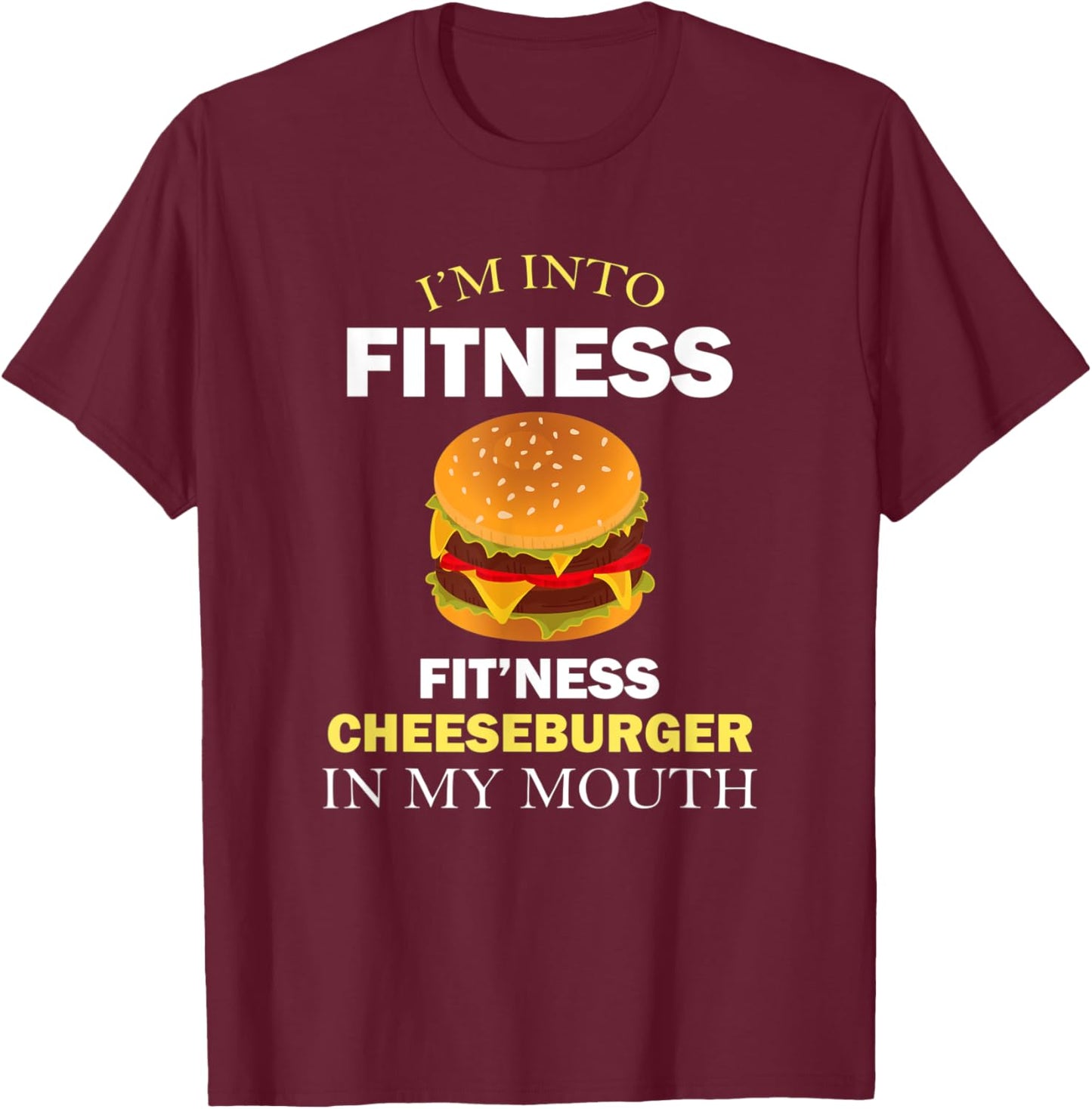 I'm Into Fitness Fit'ness Cheeseburger in My Mouth T-Shirt - T-Shirt | Maroon