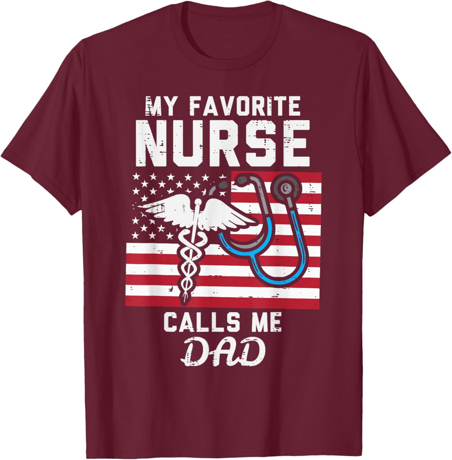 My Favorite Nurse Calls Me Dad US Flag Fathers Day Patriotic T-Shirt - T-Shirt | Maroon