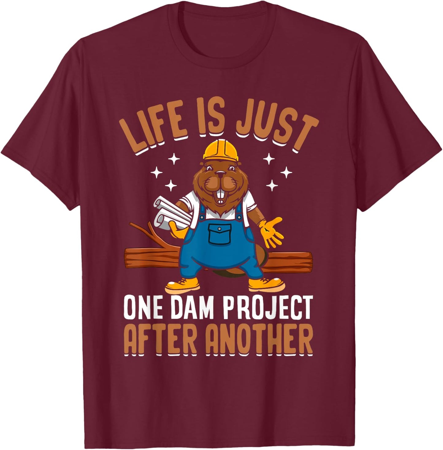 Life Is Just One Dam Project After Another Funny Beaver T-Shirt - T-Shirt | Maroon