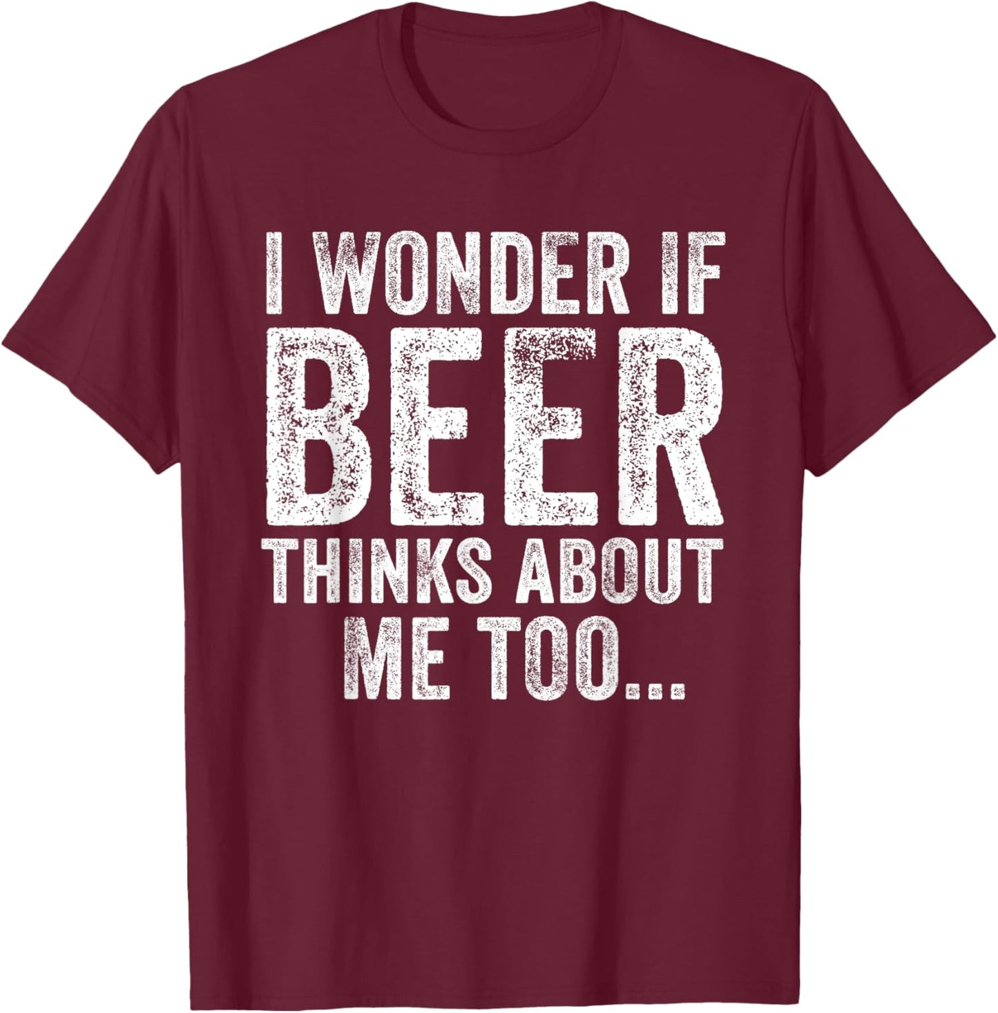 Funny I Wonder If Beer Thinks About Me Too Drinking Vintage T-Shirt - T-Shirt | Maroon