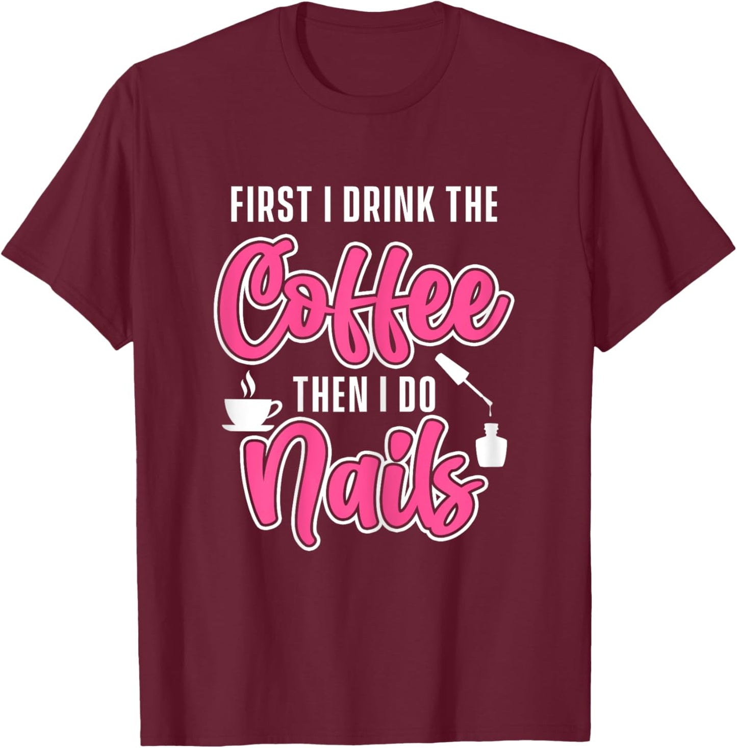 Drink Coffee Nails Tech Nail Technician Manicurist Manicure T-Shirt - T-Shirt | Maroon