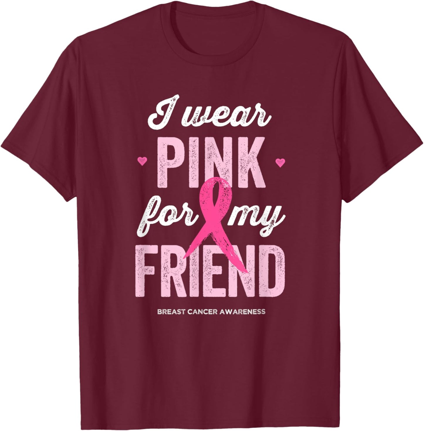 Breast Cancer Awareness Shirts I Wear Pink for My Friend T-Shirt - T-Shirt | Maroon
