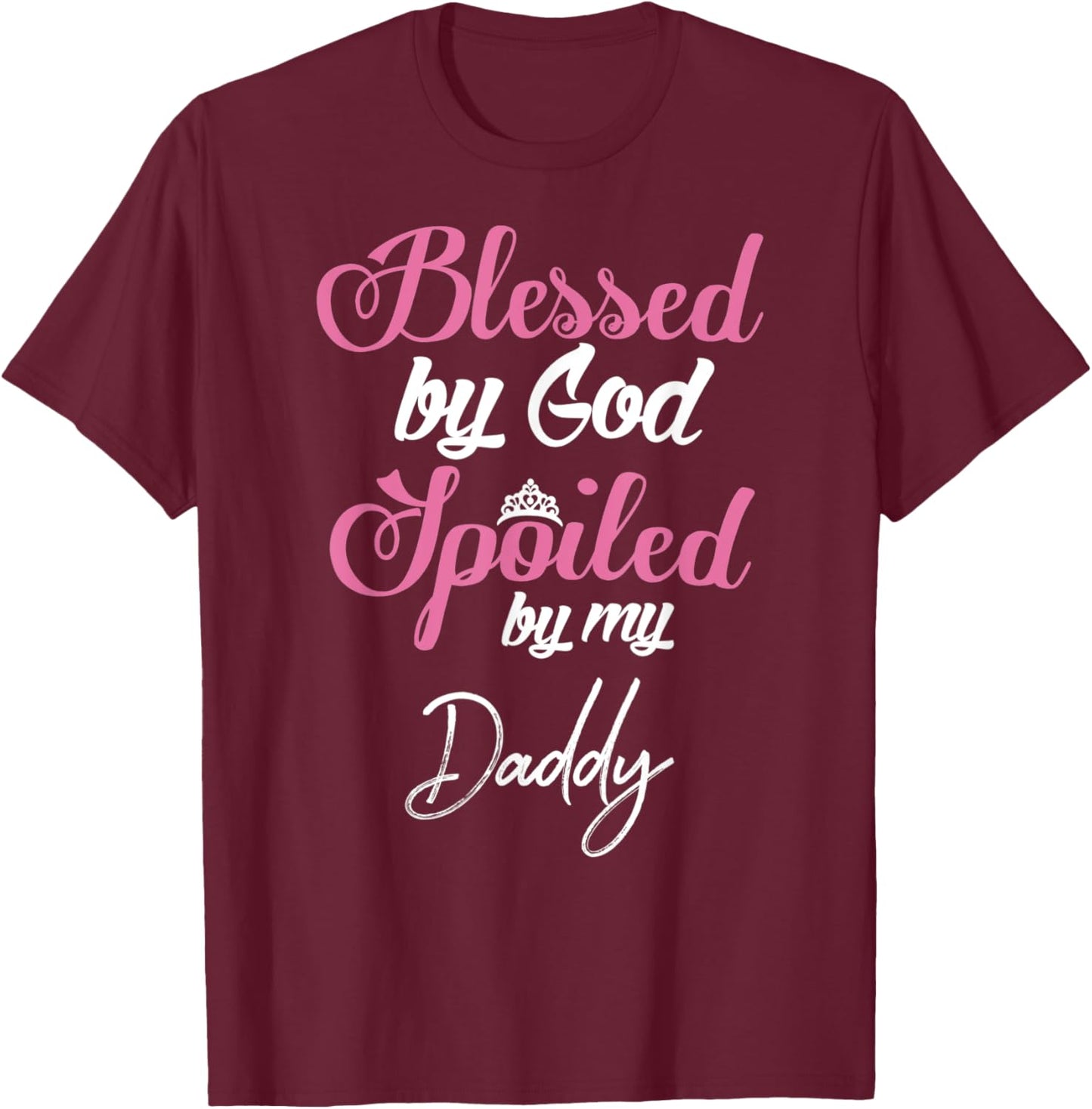 Blessed by God Spoiled by My Daddy Shirt T-Shirt - T-Shirt | Maroon