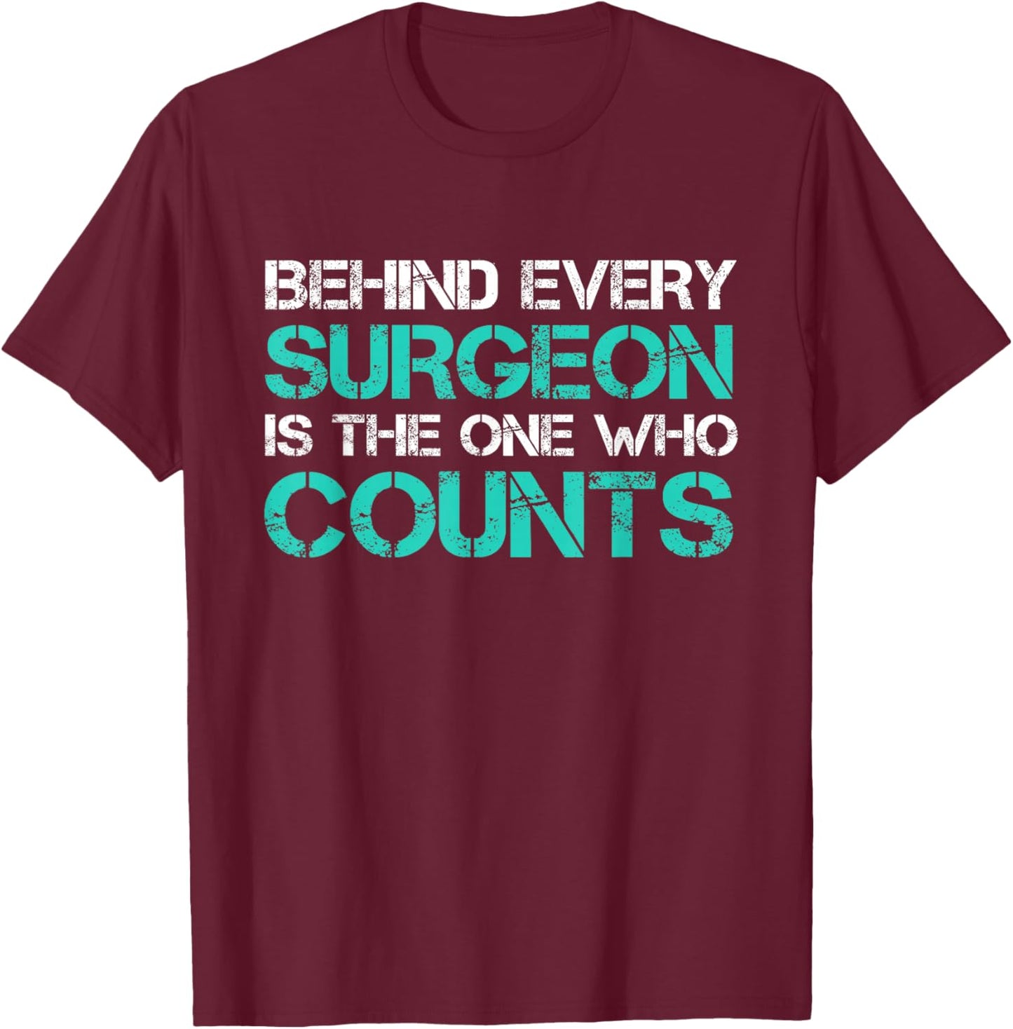 Behind Every Surgeon is the One Who Counts Surgical Tech T-Shirt - T-Shirt | Maroon