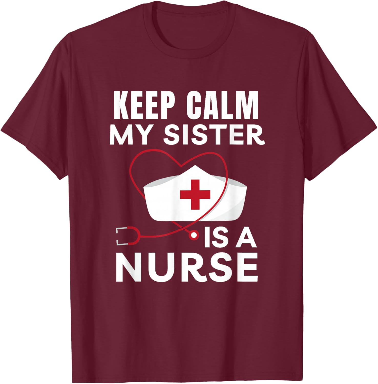 Keep Calm My Sister Is A Nurse Brother or Sister T-Shirt - T-Shirt | Maroon