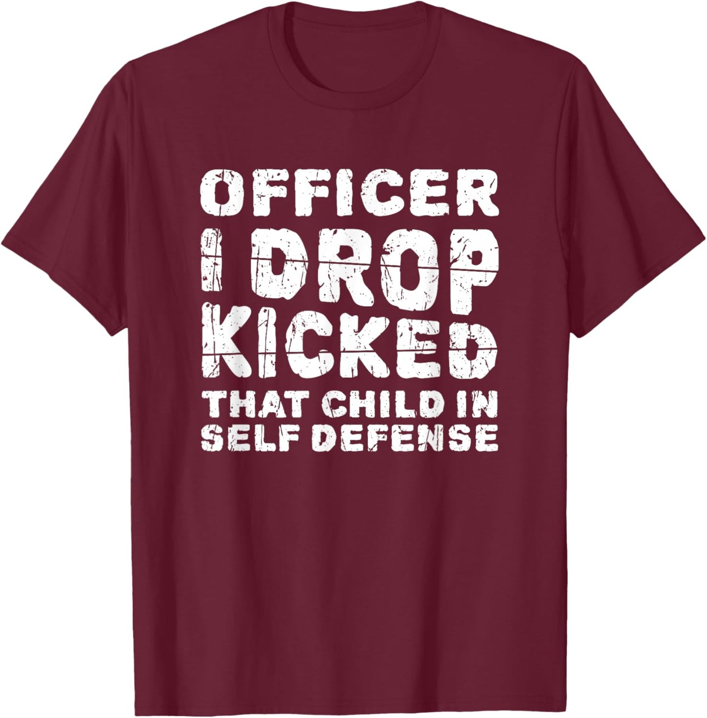 Officer I Drop Kicked That Child In Self Defense - child T-Shirt - T-Shirt | Maroon