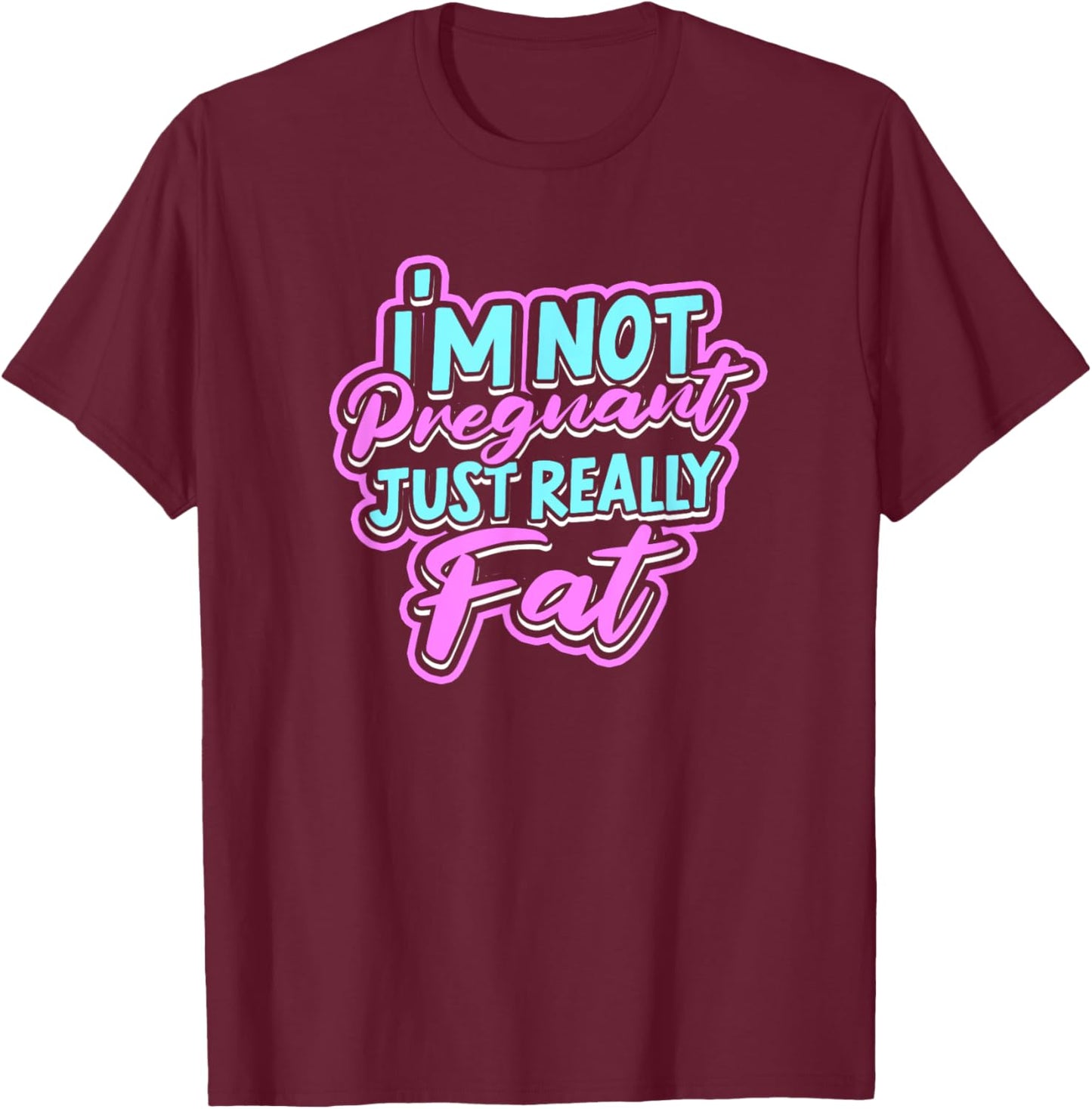 I'm not pregnant just really fat - Fluffy Fat Nutrition T-Shirt - T-Shirt | Maroon