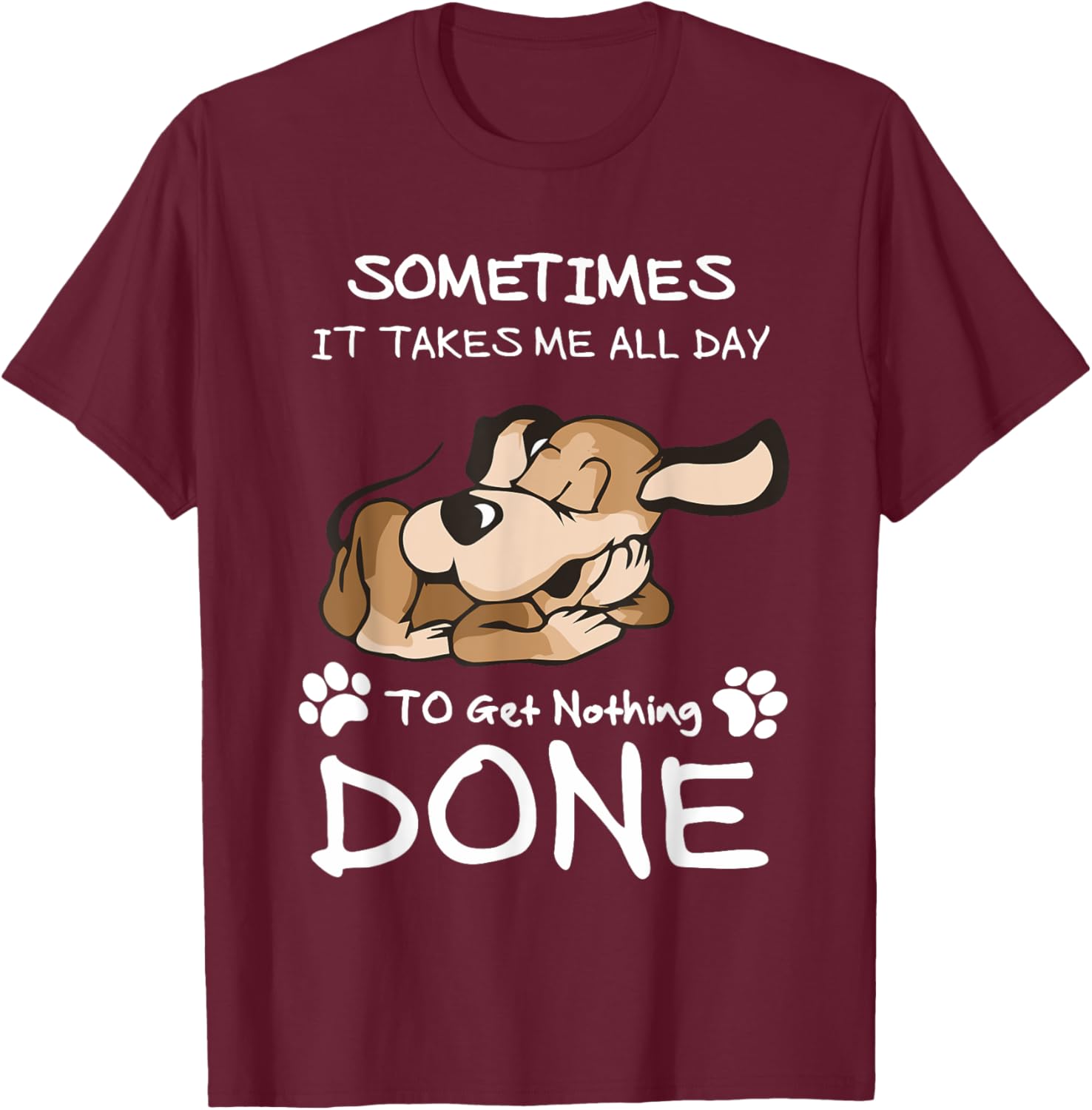 Sometimes It Takes Me All Day To Get Nothing Done T-Shirt - T-Shirt | Maroon