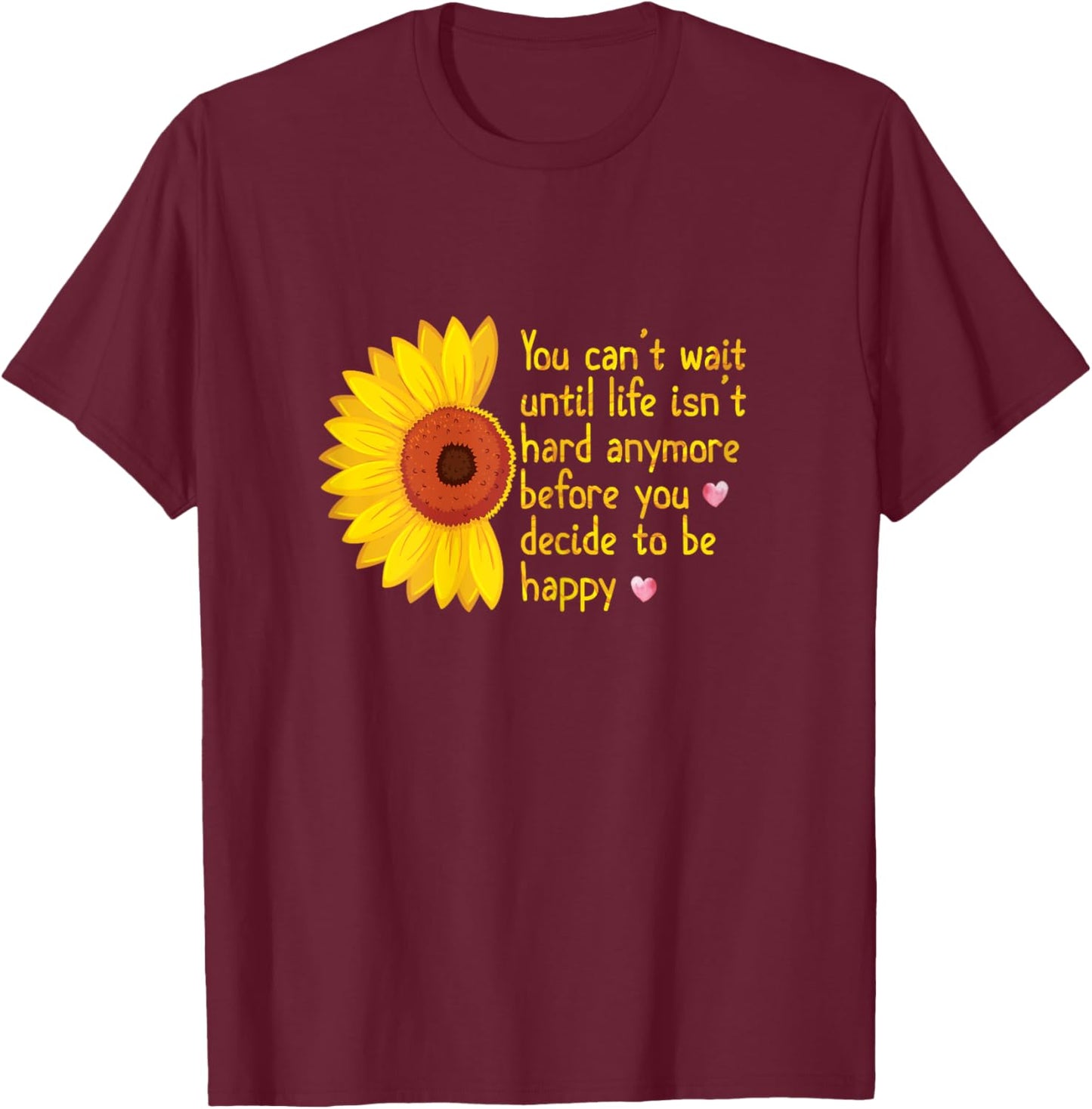 You Can't Wait Until Life Isn't Hard Anymore to Be Happy T-Shirt - T-Shirt | Maroon