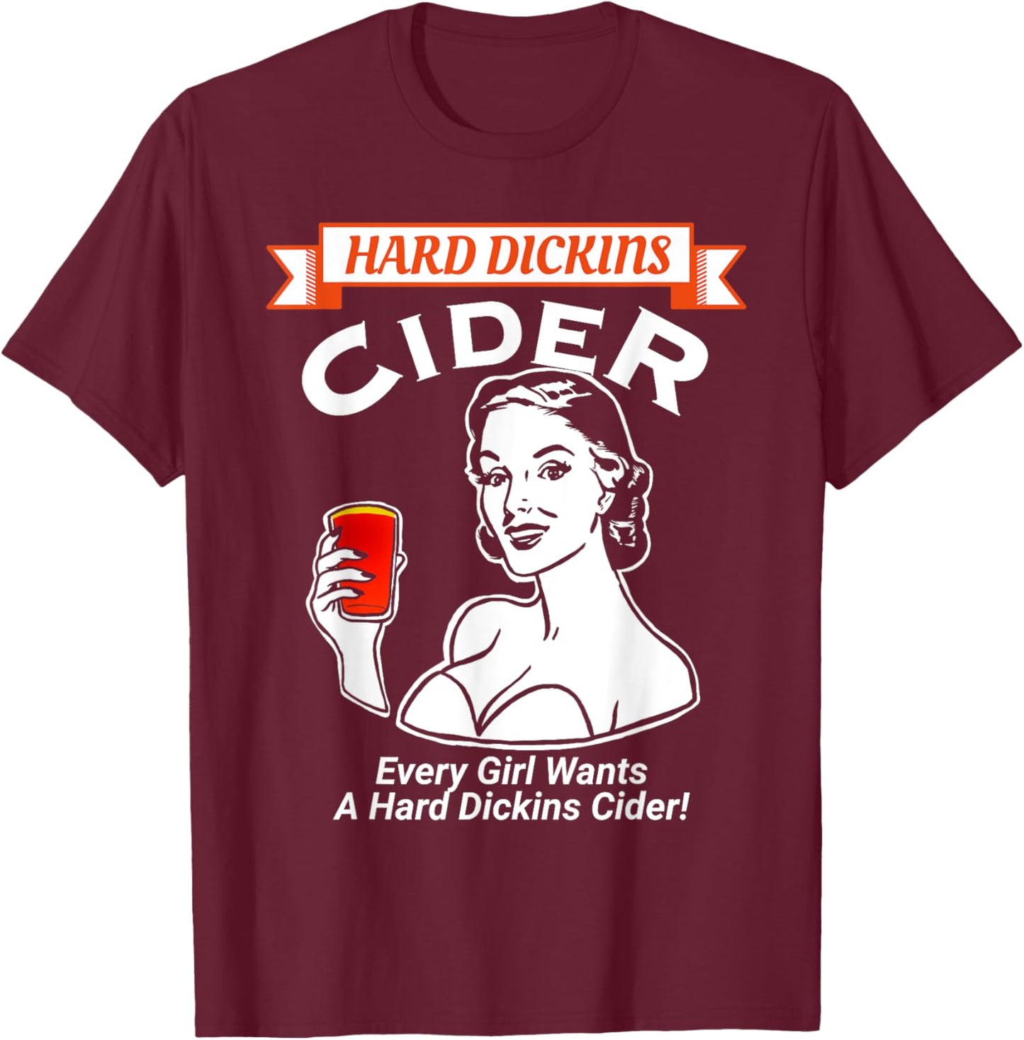 Every girl wants a hard Dickins cider funny e T-Shirt - T-Shirt | Maroon