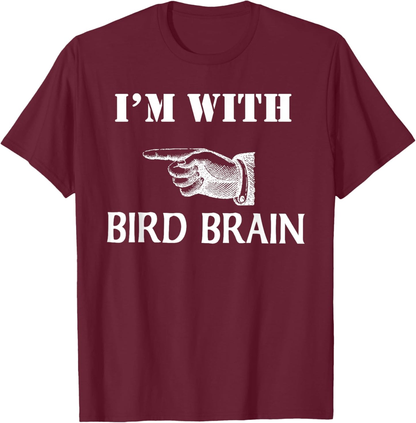 I'm With Bird Brain Funny T-Shirt - T-Shirt | Maroon