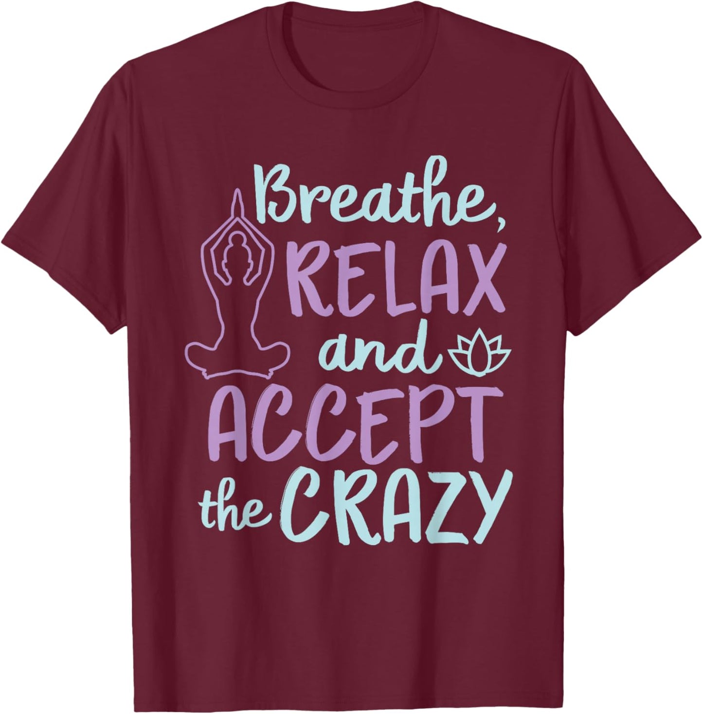 Breathe Relax And Accept The Crazy T-Shirt - T-Shirt | Maroon
