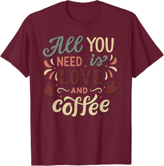 All you need is Love and Coffee | Saying Coffee Lovers T-Shirt - T-Shirt | Maroon