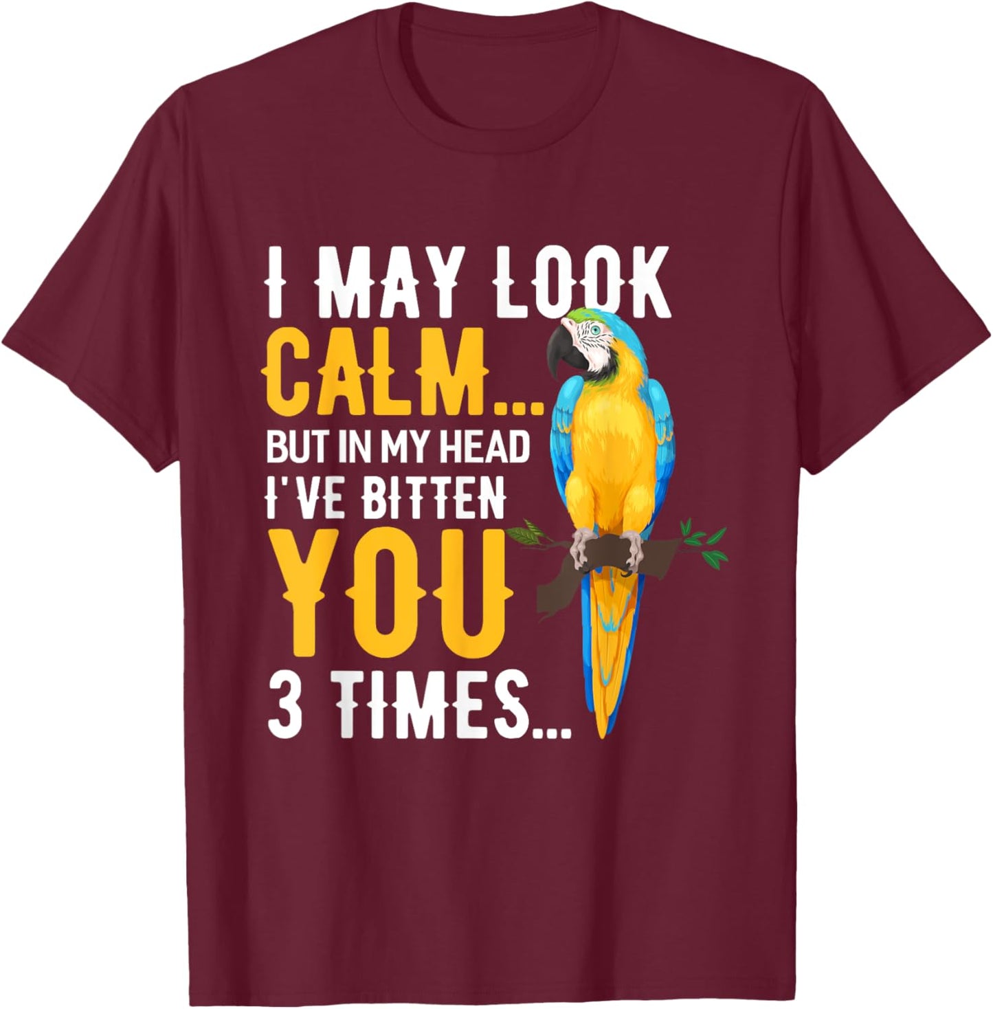I May Look Calm Macaw Shirt Macaw Blue Yellow Macaw T-Shirt - T-Shirt | Maroon