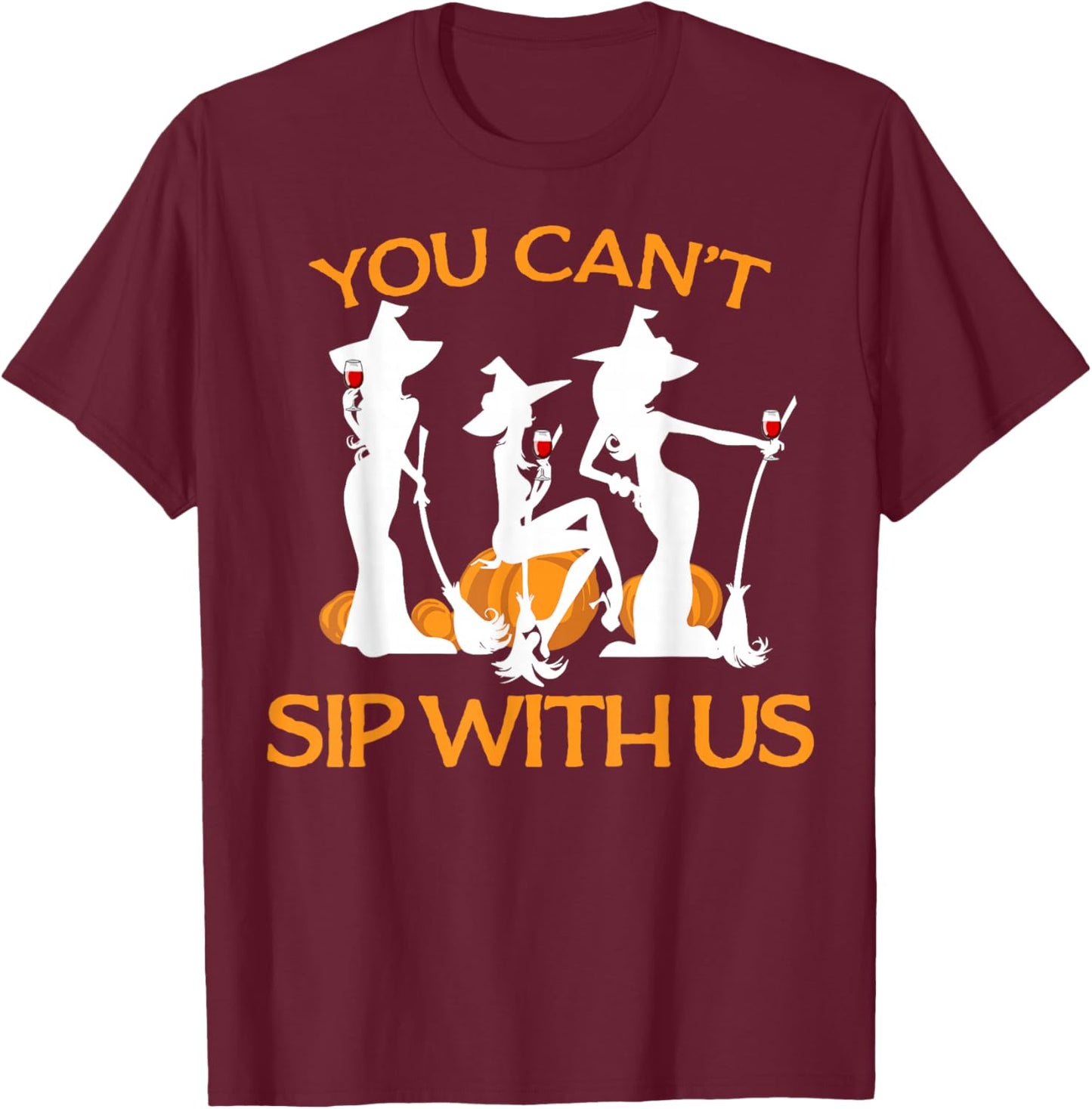 You Can't Sip with Us funny Wine and Witches T-Shirt - T-Shirt | Maroon