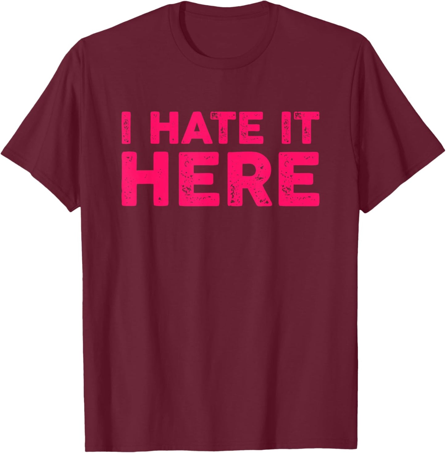 I Hate It Here T-Shirt - T-Shirt | Maroon
