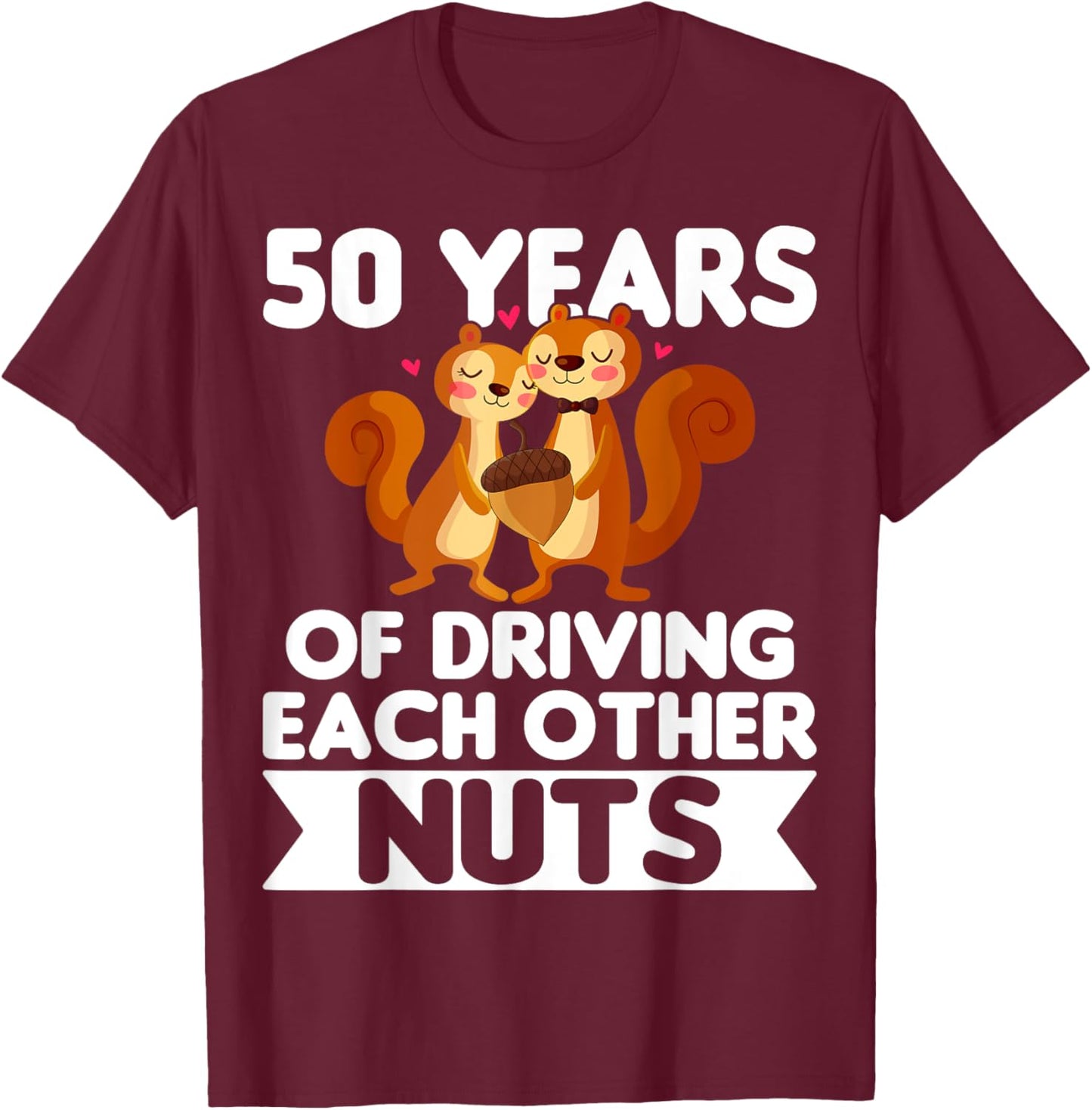 50th Wedding 50 Years Of Driving Each Other Nuts T-Shirt - T-Shirt | Maroon