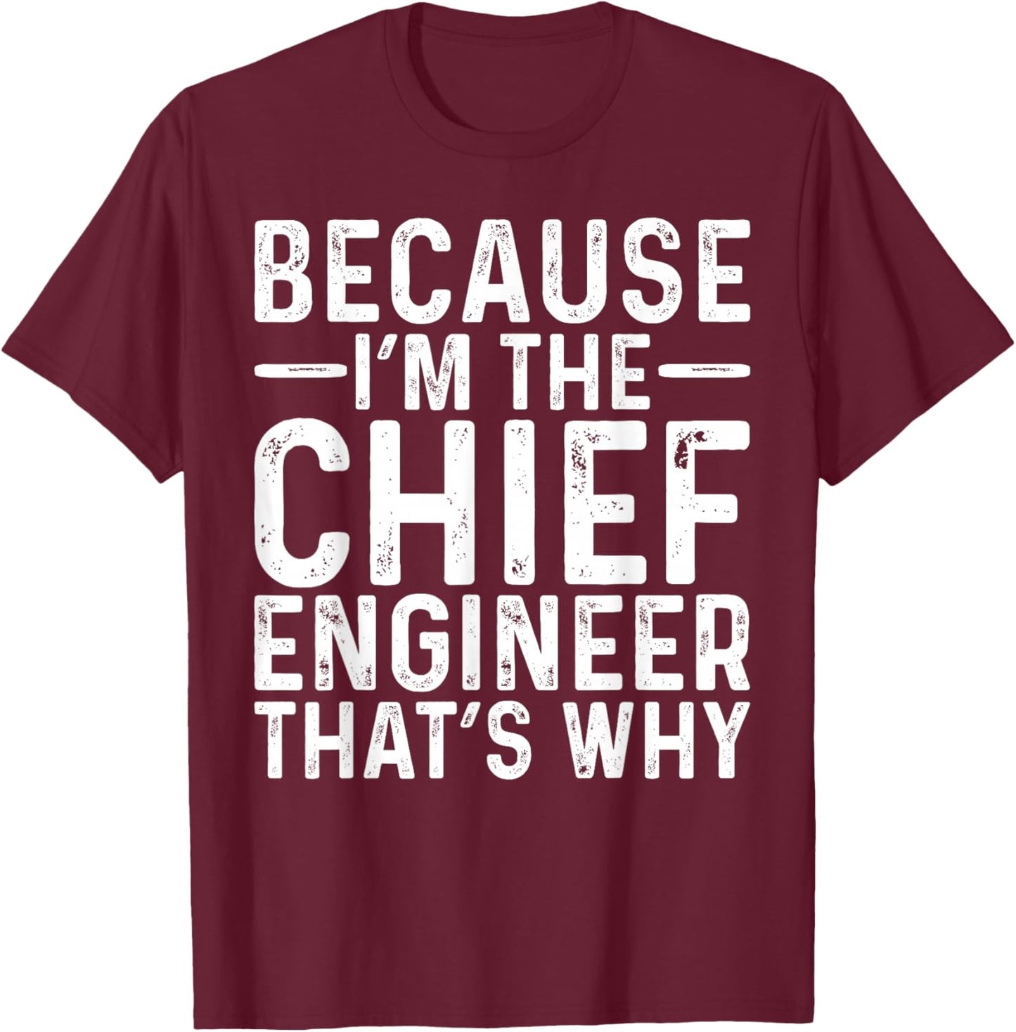 Because I'm The Chief Engineer Funny Engineering Job T-Shirt - T-Shirt | Maroon