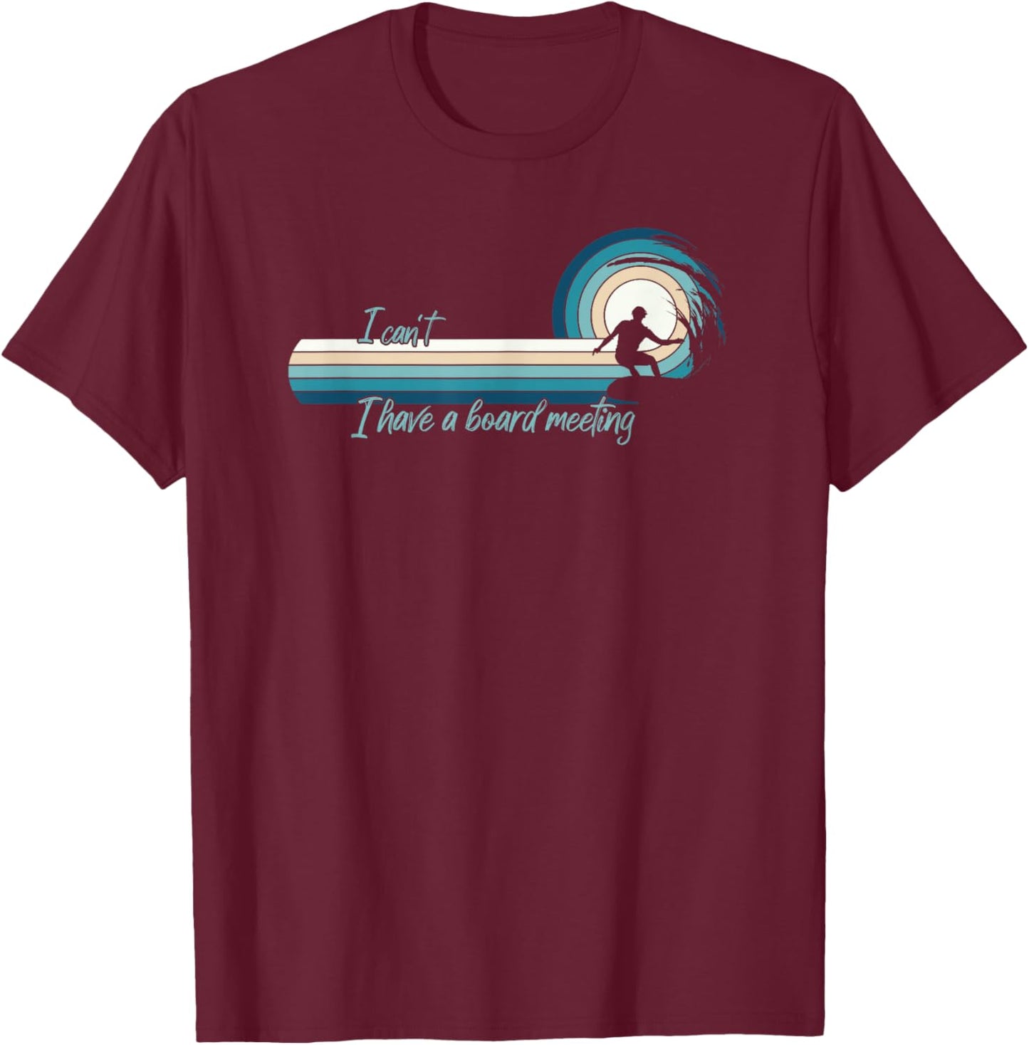 Funny Surfer I Can't I Have A Board Meeting Surfboarding T-Shirt - T-Shirt | Maroon