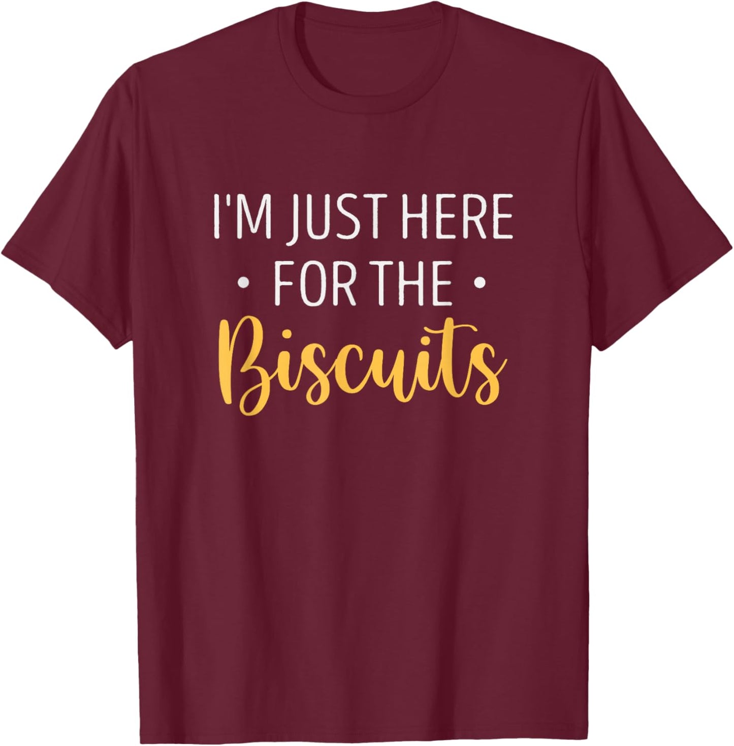 I'm Just Here For The Biscuits Funny Biscuit Lover Bakers T-Shirt - T-Shirt | Maroon