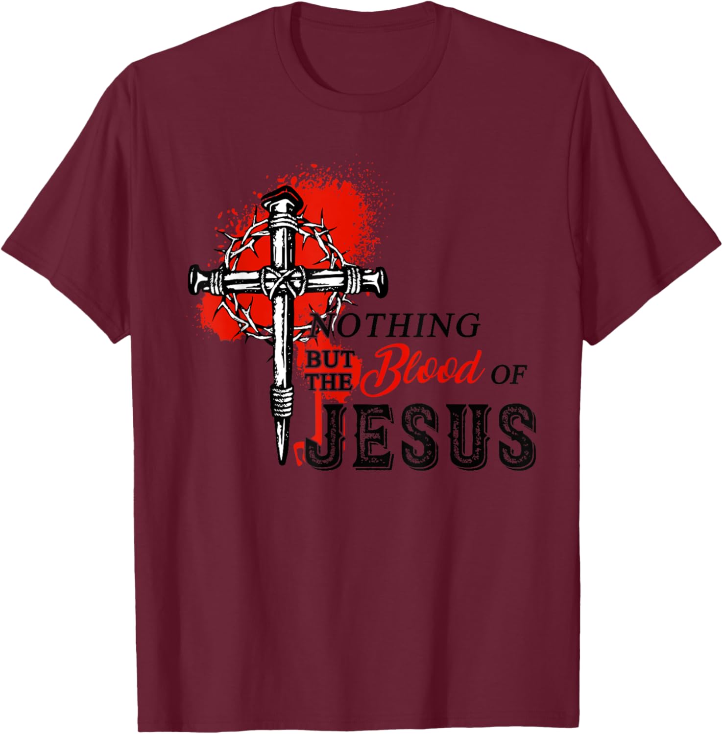 Christian Nothing But The Blood of Jesus T-Shirt - T-Shirt | Maroon