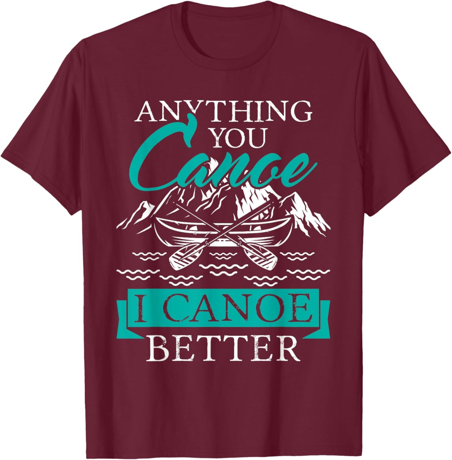 I Canoe Better - Boating Canoeing Paddling Boat T-Shirt - T-Shirt | Maroon