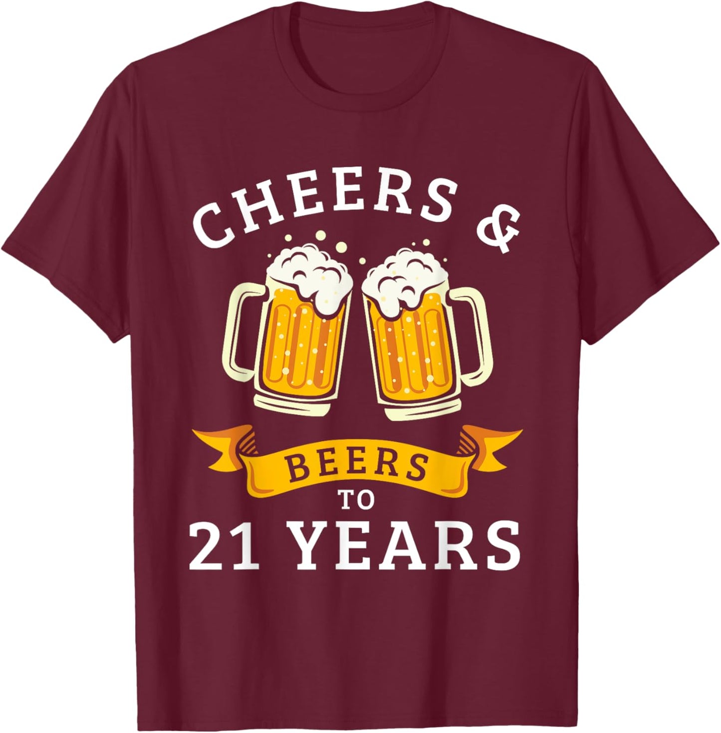 Cheers And Beers To 21 Years Funny 21st Birthday Drinking T-Shirt - T-Shirt | Maroon