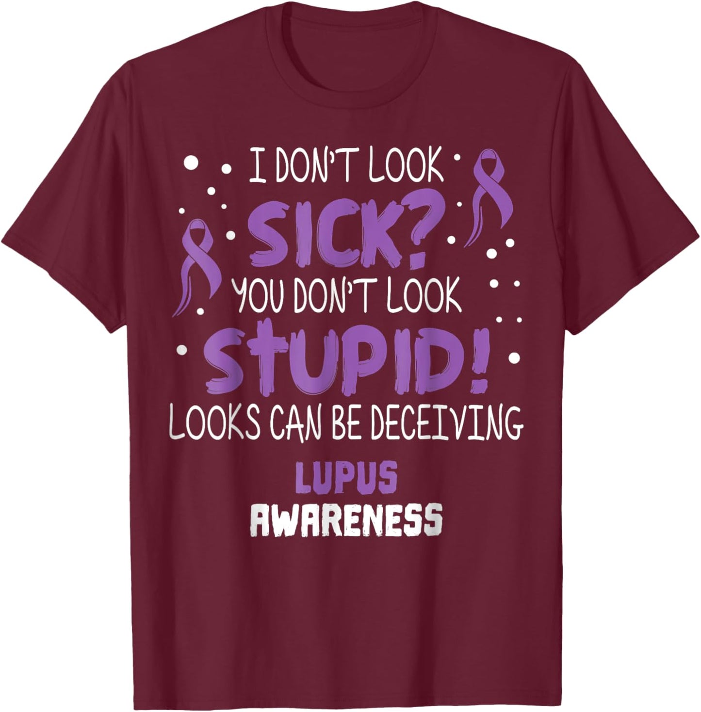 I Don't Look Sick You Don’t Look Stupid Lupus Awareness T-Shirt - T-Shirt | Maroon