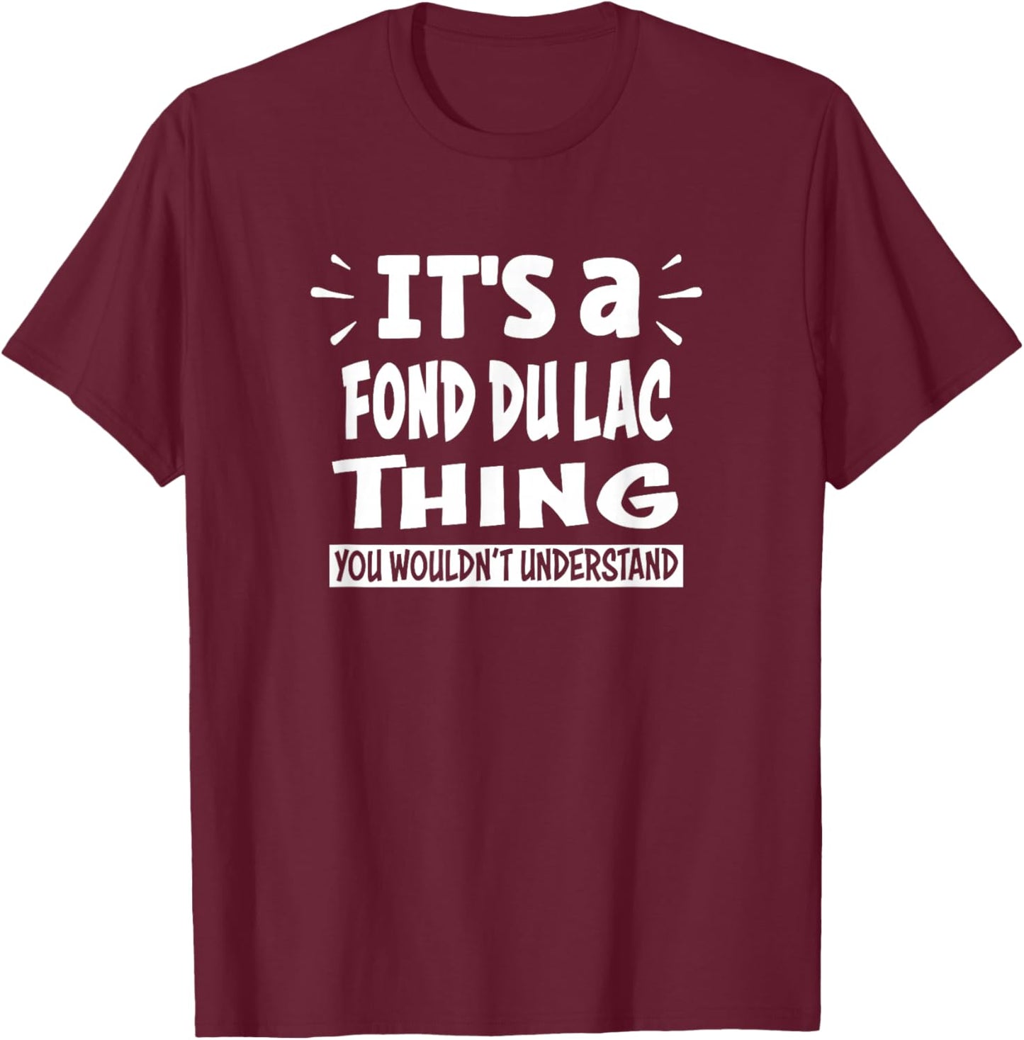 Fond du lac Lovers Thing You Wouldn't Understand T-Shirt - T-Shirt | Maroon