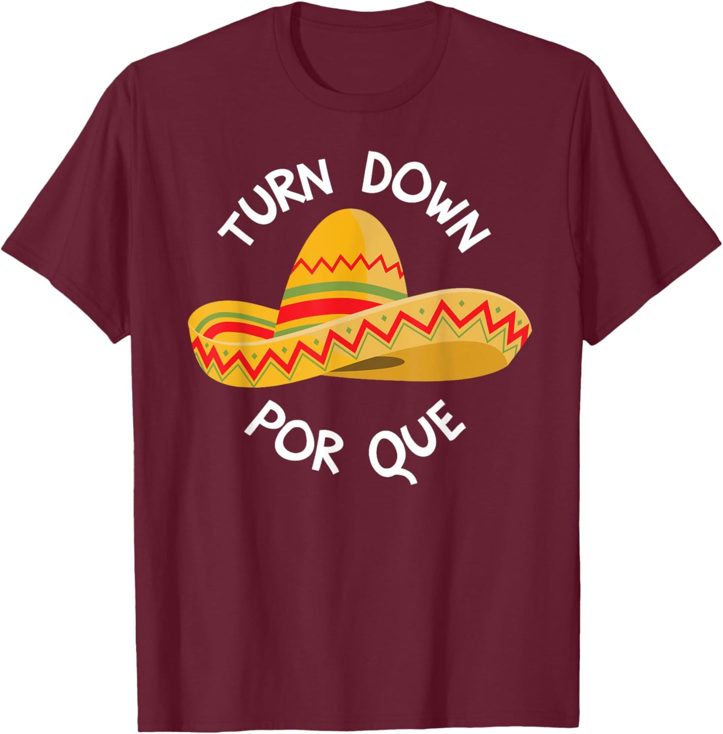 Funny Cinco De Mayo Shirt Turn Down Por Que T-Shirt - T-Shirt | Maroon