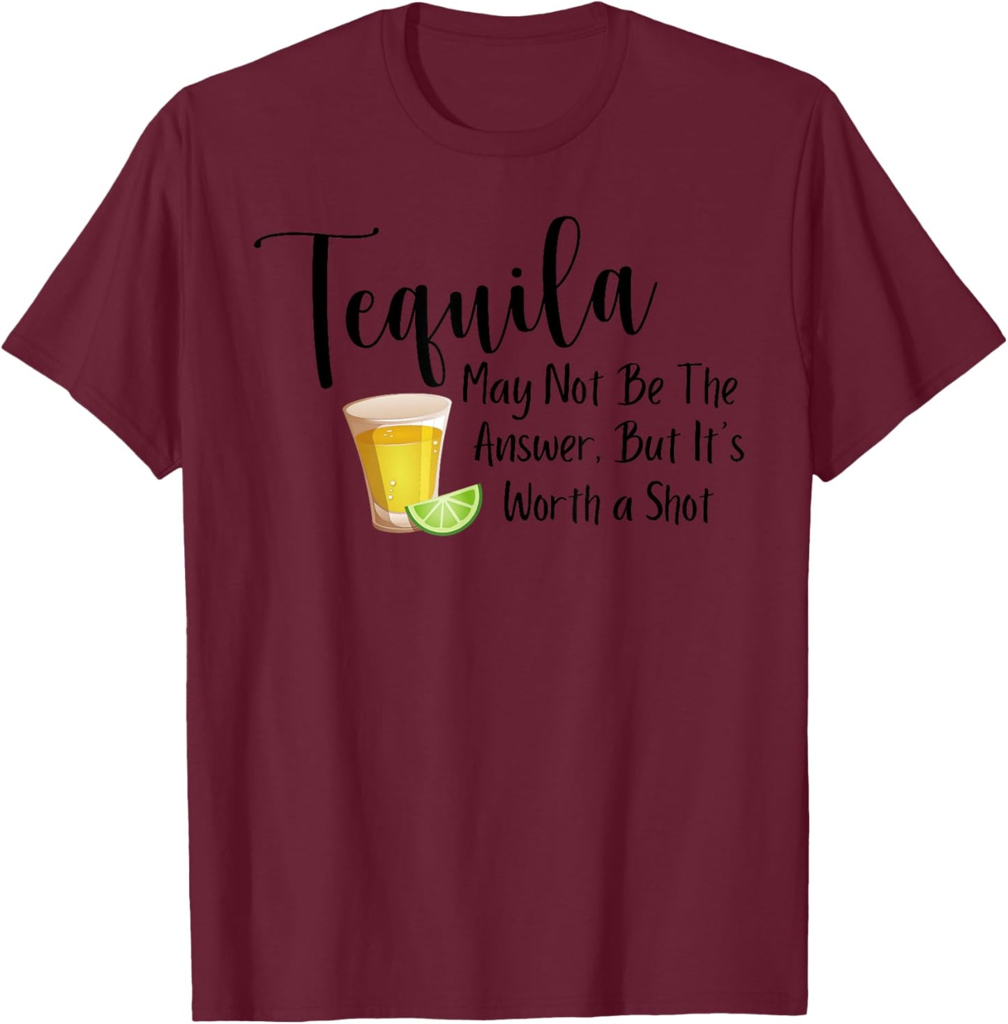 Tequila May Not Be The Answer But It's Worth A Shot T-Shirt - T-Shirt | Maroon