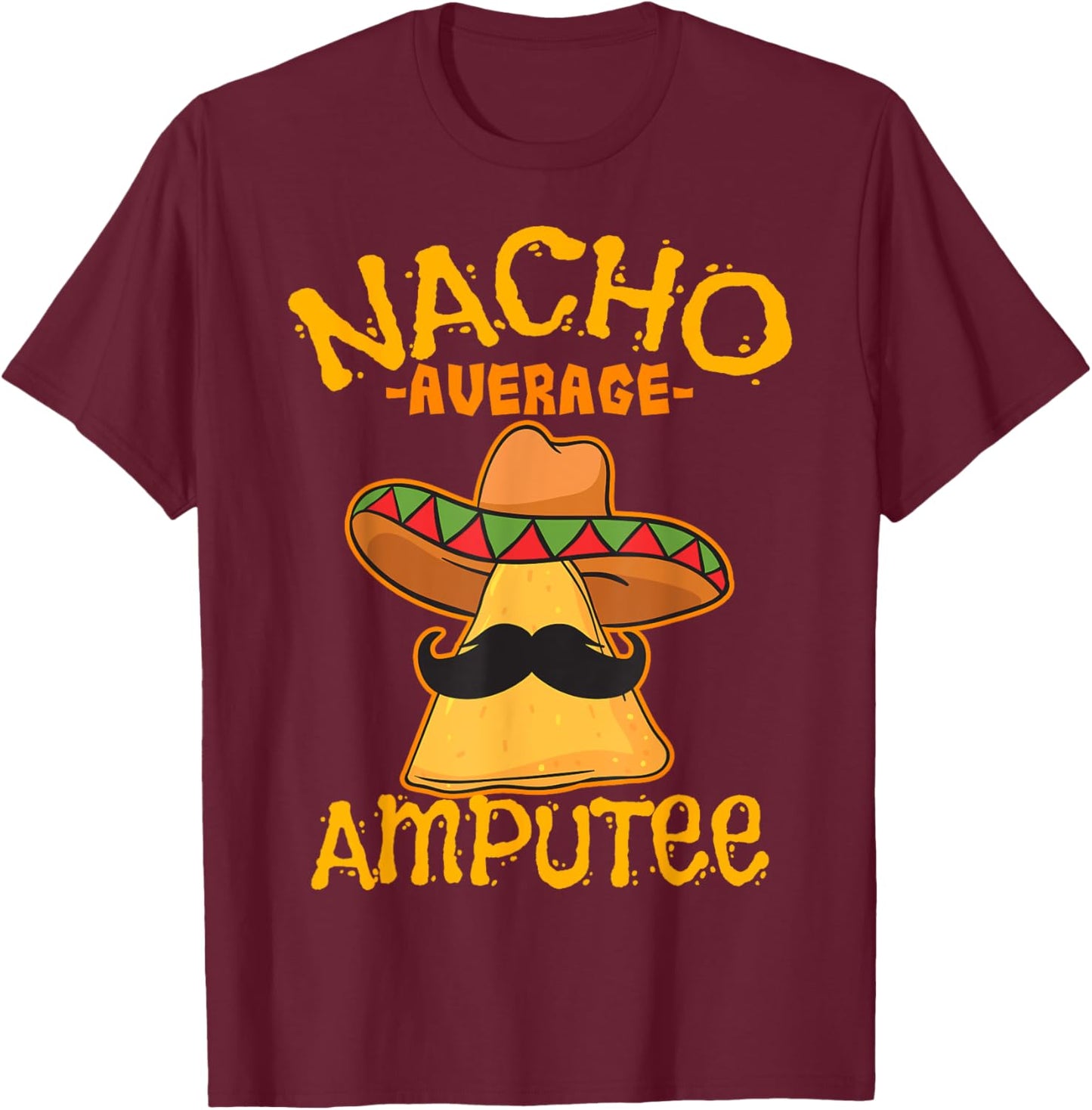 Nacho Average Amputee Mexican Amputation Cinco De Mayo Party T-Shirt - T-Shirt | Maroon