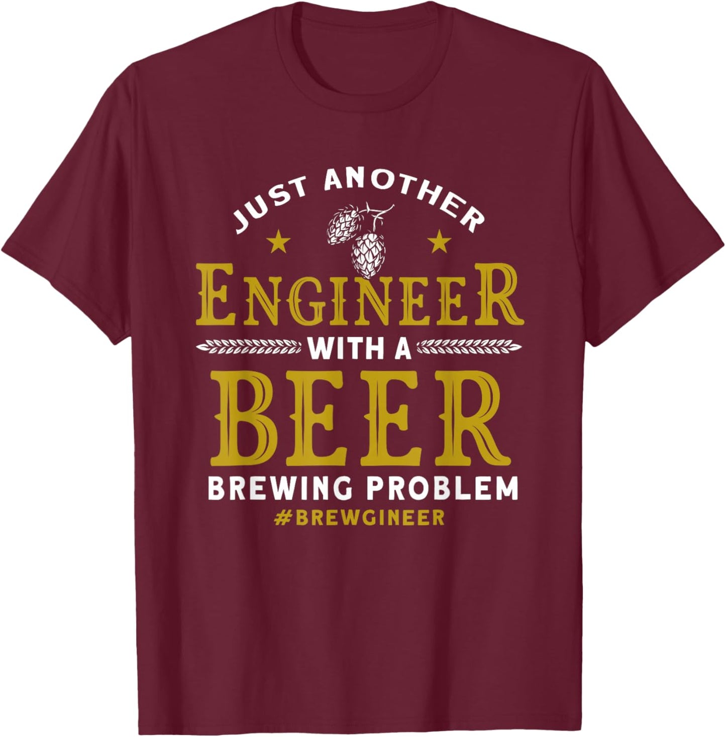 Another Engineer With A Beer Brewing Problem Homebrewing T-Shirt - T-Shirt | Maroon