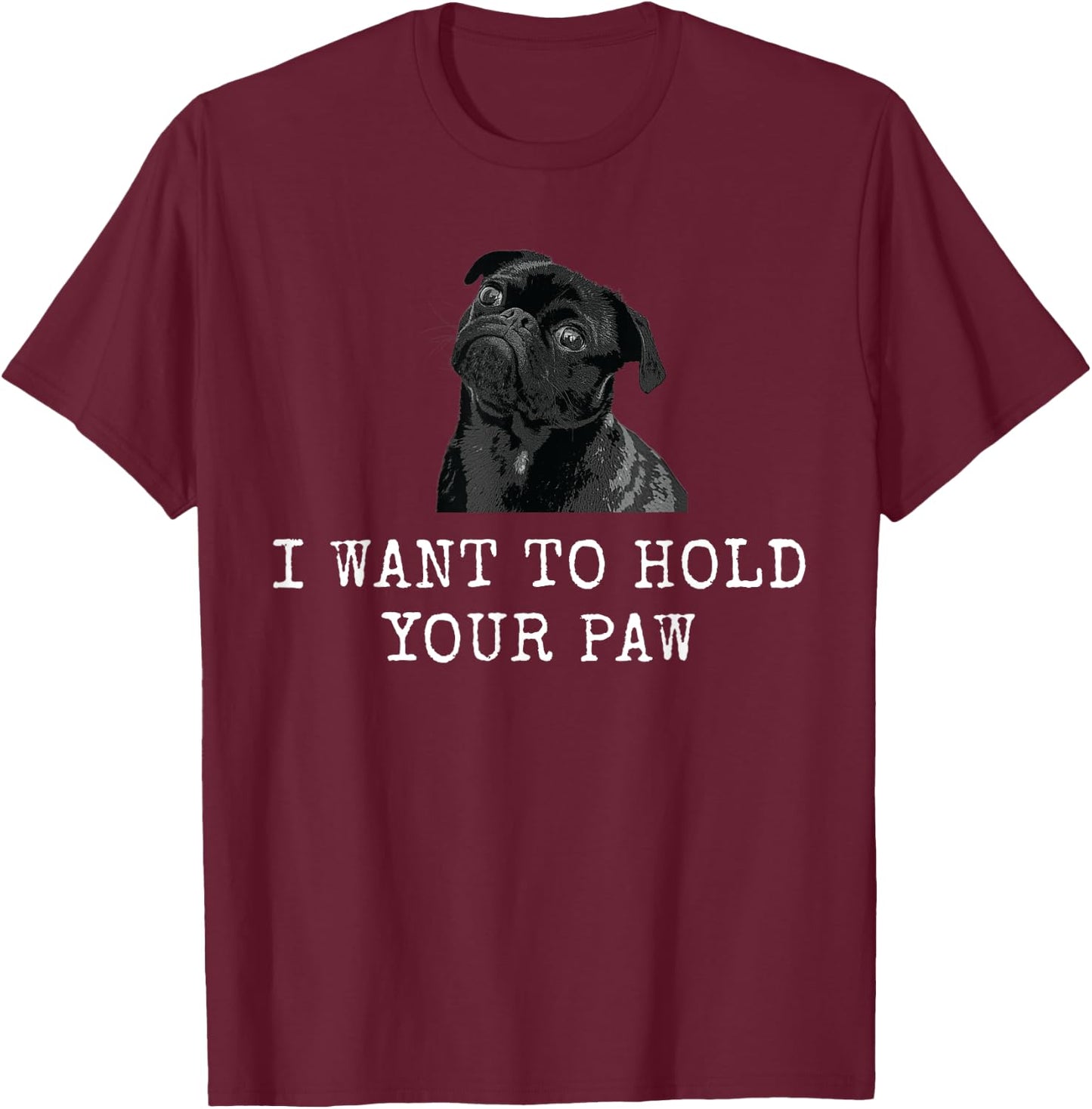 I Want To Hold Your Paw Funny Dog Dad and Dog Mom Men Women T-Shirt - T-Shirt | Maroon