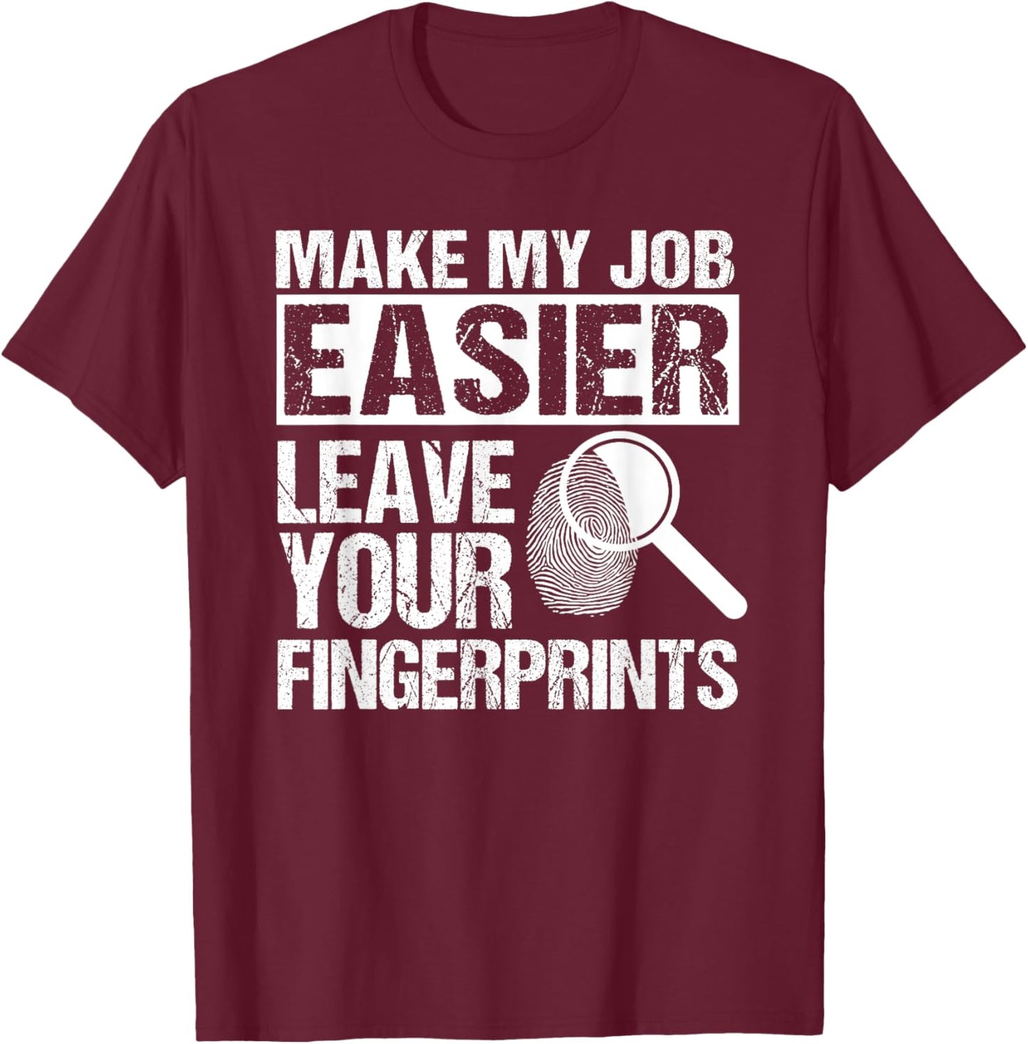 Make My Job Easier Leave Your Fingerprints Detective T-Shirt - T-Shirt | Maroon